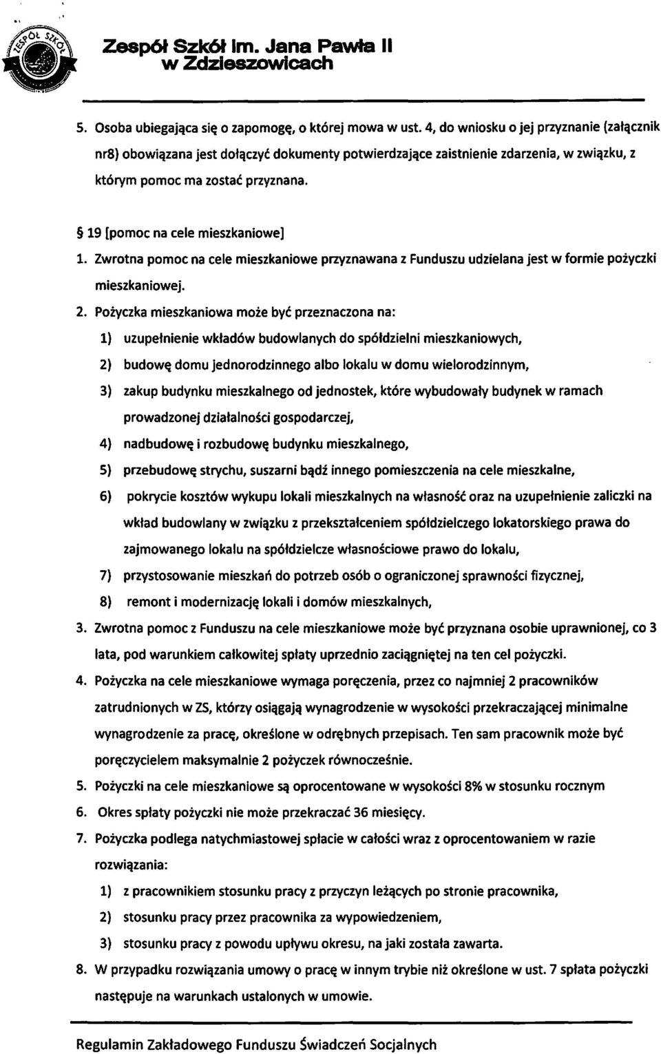 19 [pomoc na cele mieszkaniowe] 1. Zwrotna pomoc na cele mieszkaniowe przyznawana z Funduszu udzielana jest w formie pożyczki mieszkaniowej. 2.