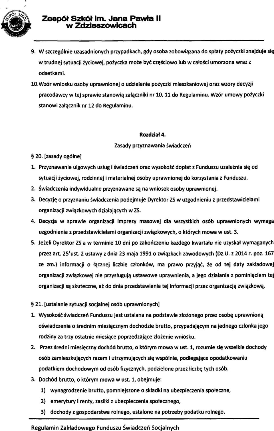 Wzór wniosku osoby uprawnionej o udzielenie pożyczki mieszkaniowej oraz wzory decyzji pracodawcy w tej sprawie stanowią załączniki nr 10, 11 do Regulaminu.