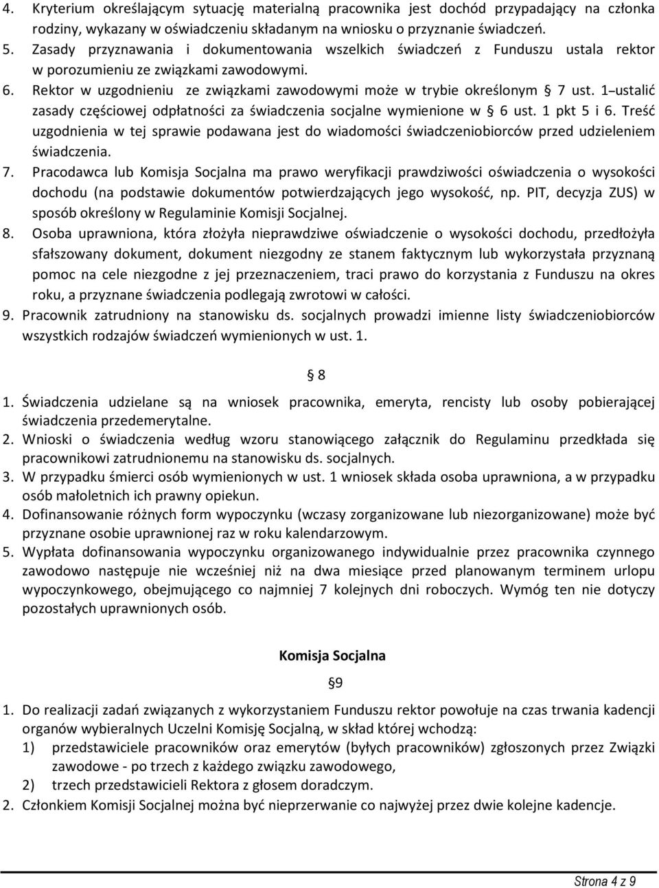 Rektor w uzgodnieniu ze związkami zawodowymi może w trybie określonym 7 ust. 1 ustalić zasady częściowej odpłatności za świadczenia socjalne wymienione w 6 ust. 1 pkt 5 i 6.