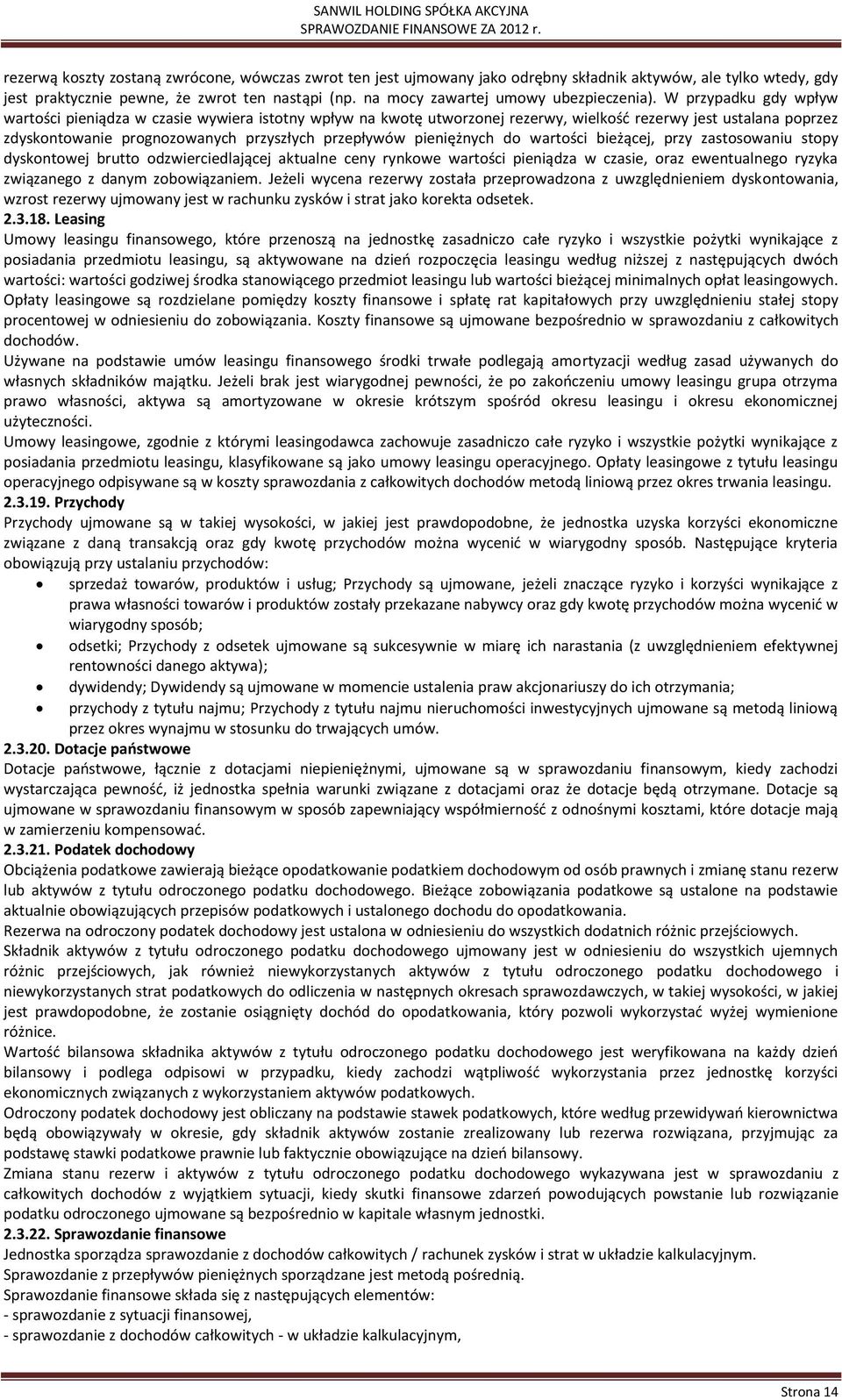 W przypadku gdy wpływ wartości pieniądza w czasie wywiera istotny wpływ na kwotę utworzonej rezerwy, wielkość rezerwy jest ustalana poprzez zdyskontowanie prognozowanych przyszłych przepływów