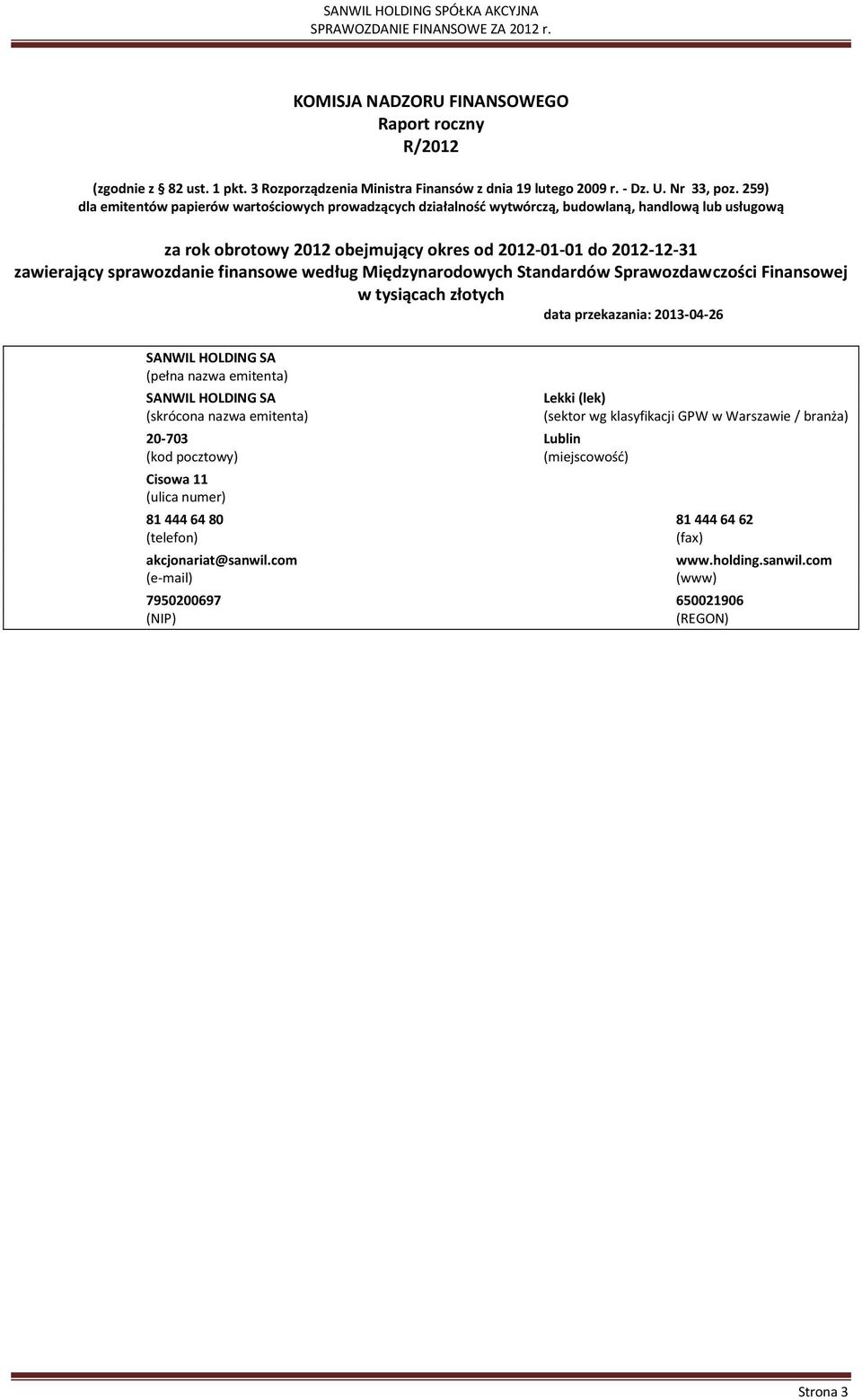 finansowe według Międzynarodowych Standardów Sprawozdawczości Finansowej w tysiącach złotych data przekazania: 20130426 SANWIL HOLDING SA (pełna nazwa emitenta) SANWIL HOLDING SA (skrócona nazwa