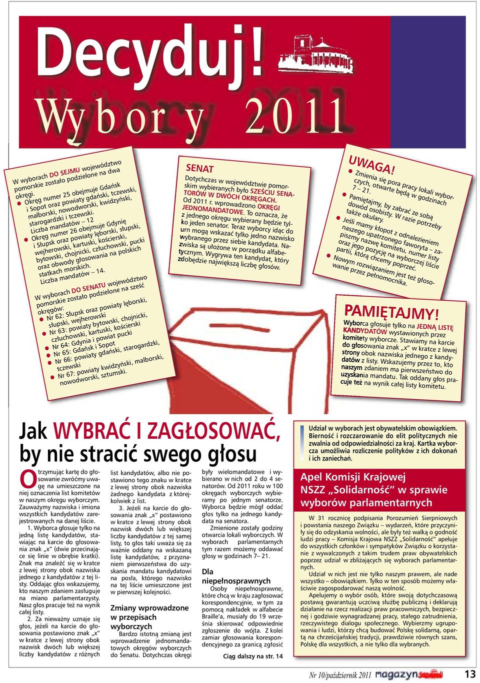 Liczba mandatów 12 Okręg numer 26 obejmuje Gdynię i Słupsk oraz powiaty lęborski, słupski, wejherowski, kartuski, kościerski, bytowski, chojnicki, człuchowski, pucki oraz obwody głosowania na