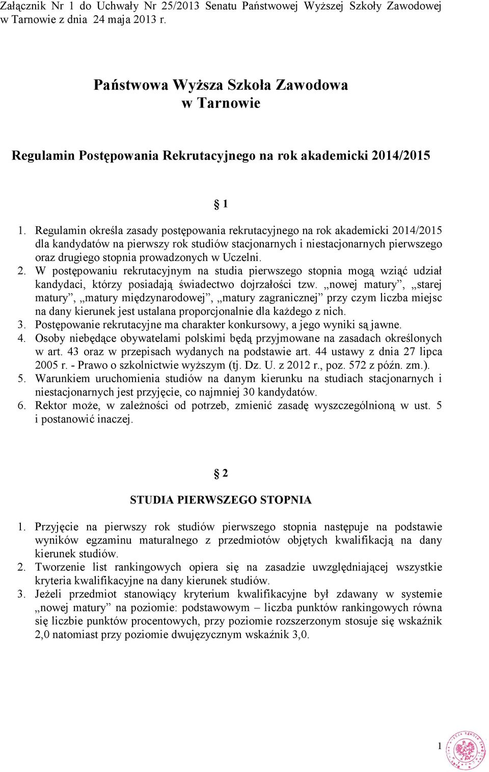 Regulamin określa zasady postępowania rekrutacyjnego na rok akademicki 2014/2015 dla kandydatów na pierwszy rok studiów stacjonarnych i niestacjonarnych pierwszego oraz drugiego stopnia prowadzonych