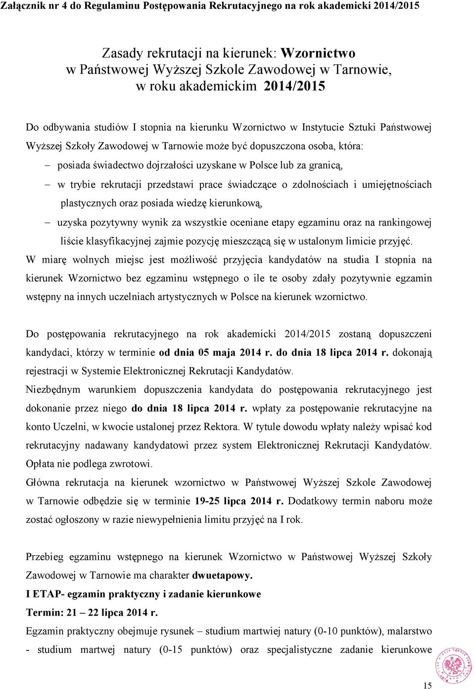 uzyskane w Polsce lub za granicą, w trybie rekrutacji przedstawi prace świadczące o zdolnościach i umiejętnościach plastycznych oraz posiada wiedzę kierunkową, uzyska pozytywny wynik za wszystkie