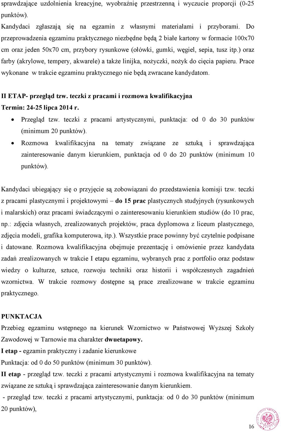 ) oraz farby (akrylowe, tempery, akwarele) a także linijka, nożyczki, nożyk do cięcia papieru. Prace wykonane w trakcie egzaminu praktycznego nie będą zwracane kandydatom. II ETAP- przegląd tzw.