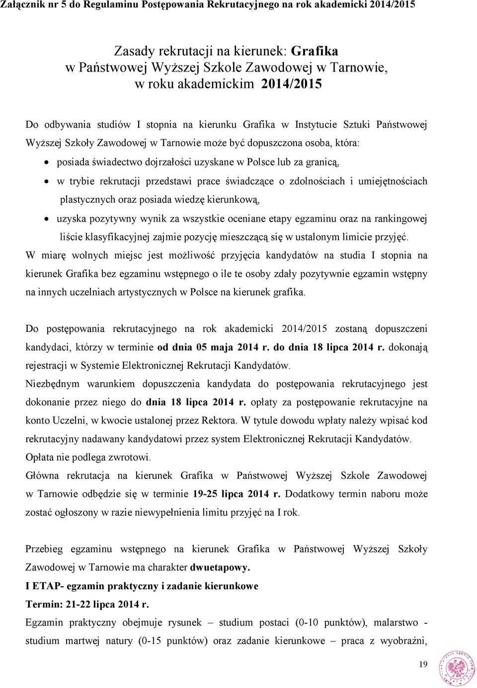 uzyskane w Polsce lub za granicą, w trybie rekrutacji przedstawi prace świadczące o zdolnościach i umiejętnościach plastycznych oraz posiada wiedzę kierunkową, uzyska pozytywny wynik za wszystkie