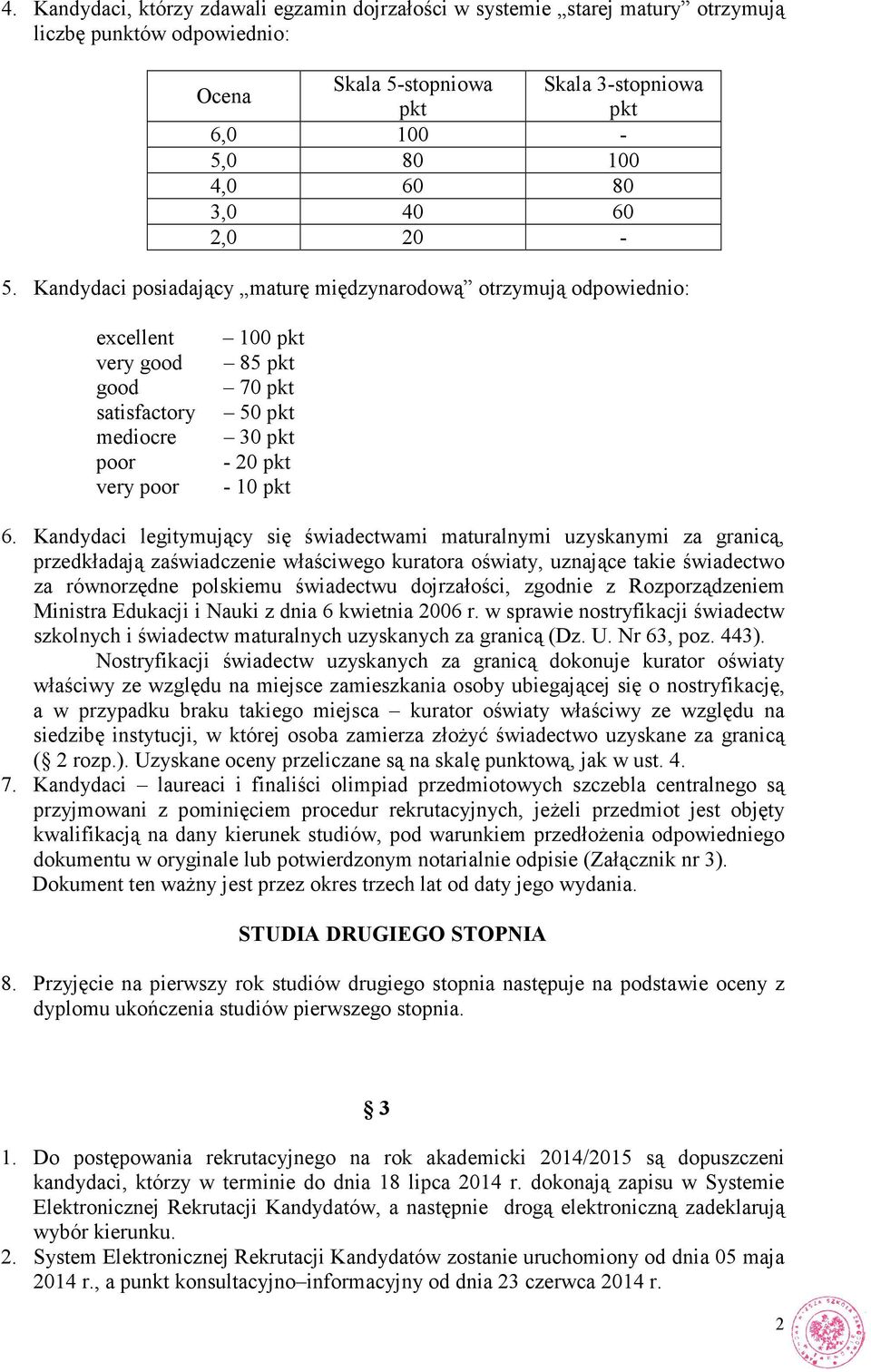 Kandydaci legitymujący się świadectwami maturalnymi uzyskanymi za granicą, przedkładają zaświadczenie właściwego kuratora oświaty, uznające takie świadectwo za równorzędne polskiemu świadectwu