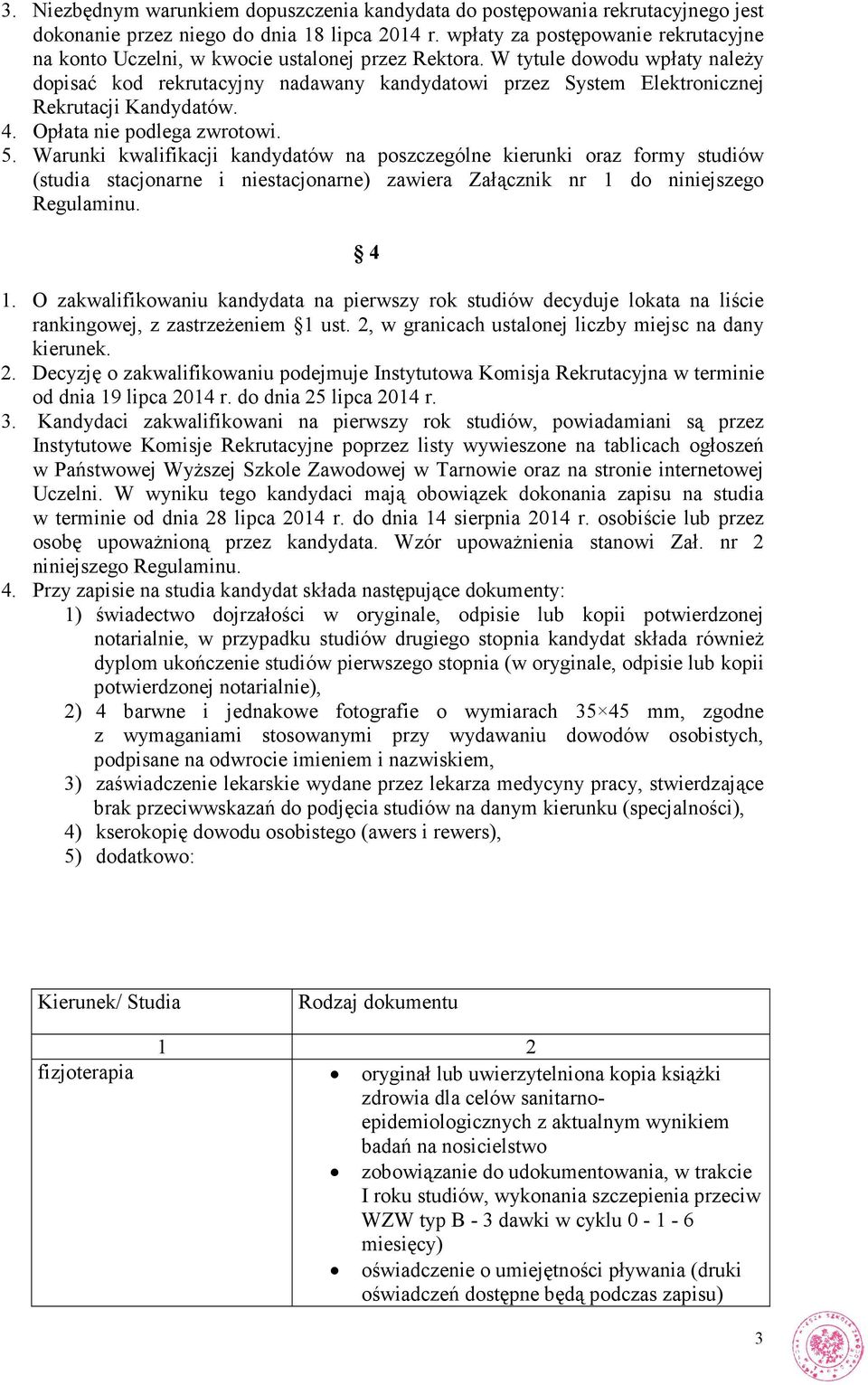 W tytule dowodu wpłaty należy dopisać kod rekrutacyjny nadawany kandydatowi przez System Elektronicznej Rekrutacji Kandydatów. 4. Opłata nie podlega zwrotowi. 5.