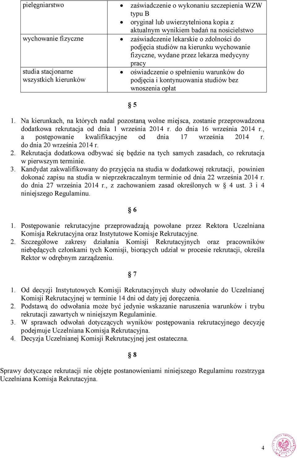 opłat 5 1. Na kierunkach, na których nadal pozostaną wolne miejsca, zostanie przeprowadzona dodatkowa rekrutacja od dnia 1 września 2014 r. do dnia 16 września 2014 r.