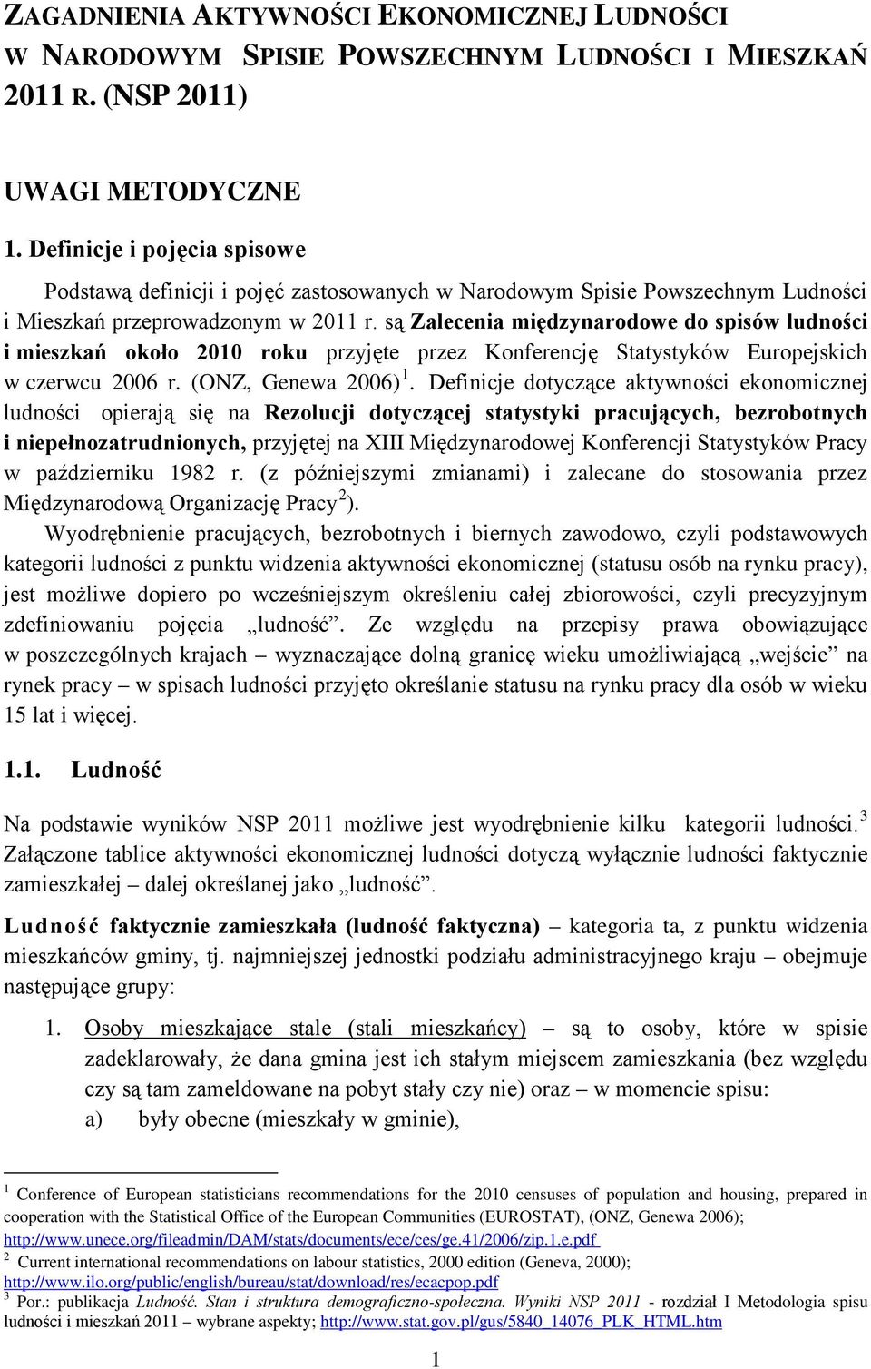 są Zalecenia międzynarodowe do spisów ludności i mieszkań około 2010 roku przyjęte przez Konferencję Statystyków Europejskich w czerwcu 2006 r. (ONZ, Genewa 2006) 1.