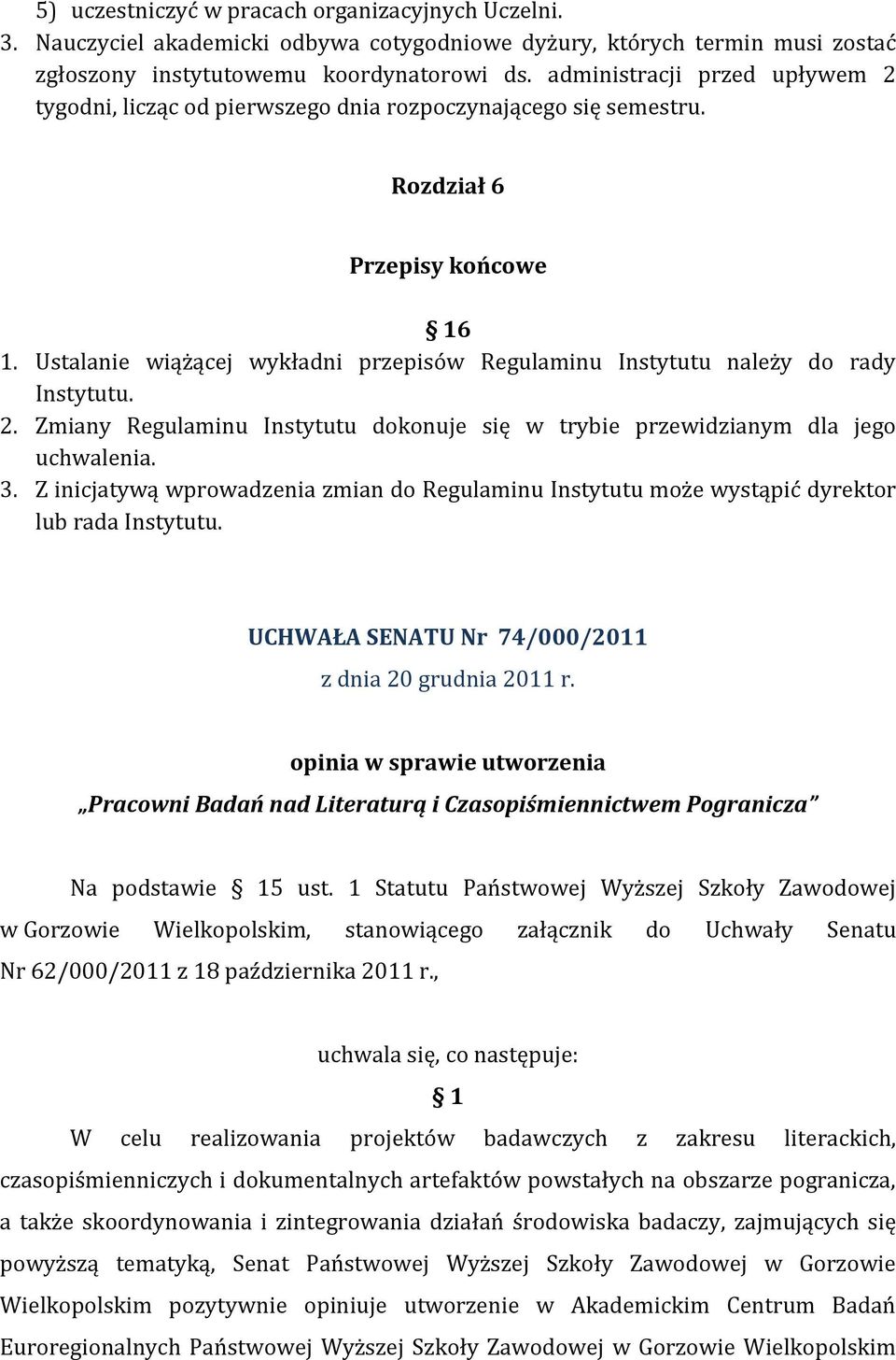 Ustalanie wiążącej wykładni przepisów Regulaminu Instytutu należy do rady Instytutu. 2. Zmiany Regulaminu Instytutu dokonuje się w trybie przewidzianym dla jego uchwalenia. 3.