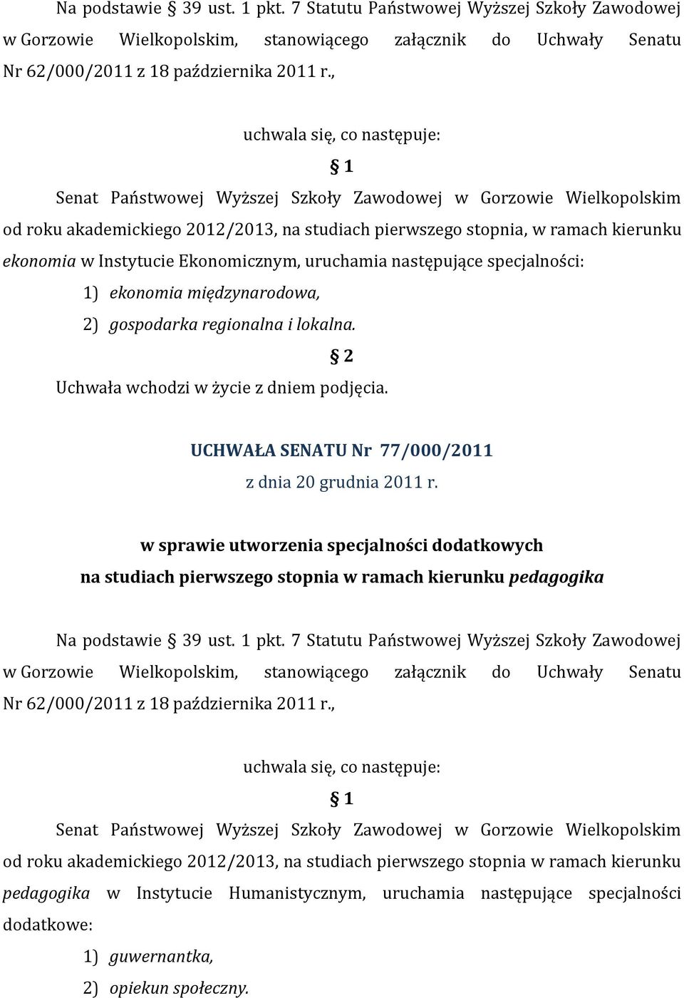 Instytucie Ekonomicznym, uruchamia następujące specjalności: 1) ekonomia międzynarodowa, 2) gospodarka regionalna i lokalna. 2 Uchwała wchodzi w życie z dniem podjęcia.