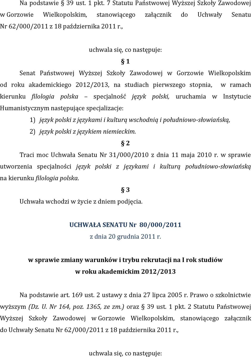 specjalność język polski, uruchamia w Instytucie Humanistycznym następujące specjalizacje: 1) język polski z językami i kulturą wschodnią i południowo-słowiańską, 2) język polski z językiem