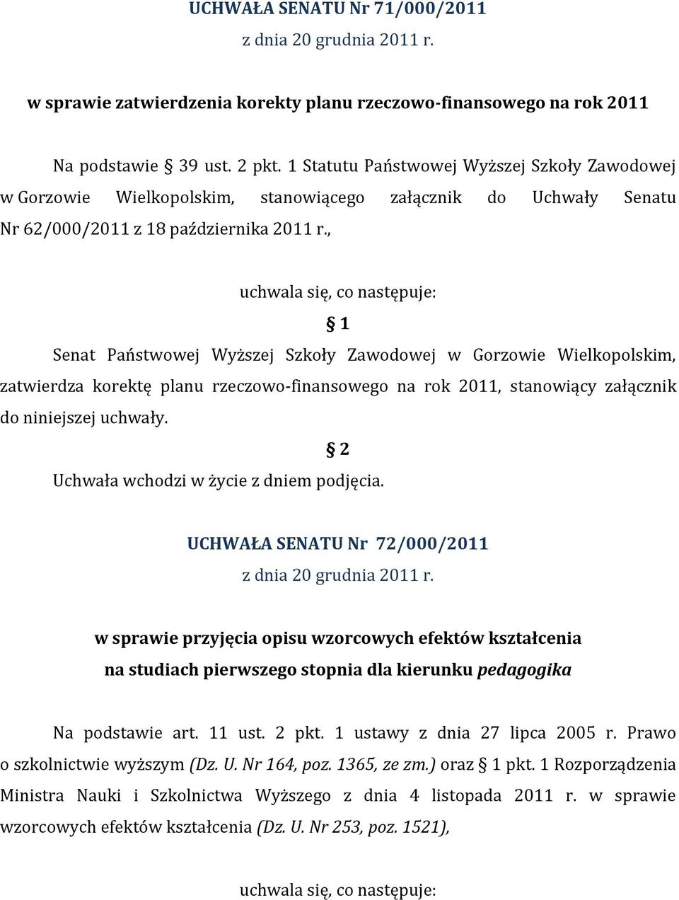 , uchwala się, co następuje: 1 Senat Państwowej Wyższej Szkoły Zawodowej w Gorzowie Wielkopolskim, zatwierdza korektę planu rzeczowo-finansowego na rok 2011, stanowiący załącznik do niniejszej