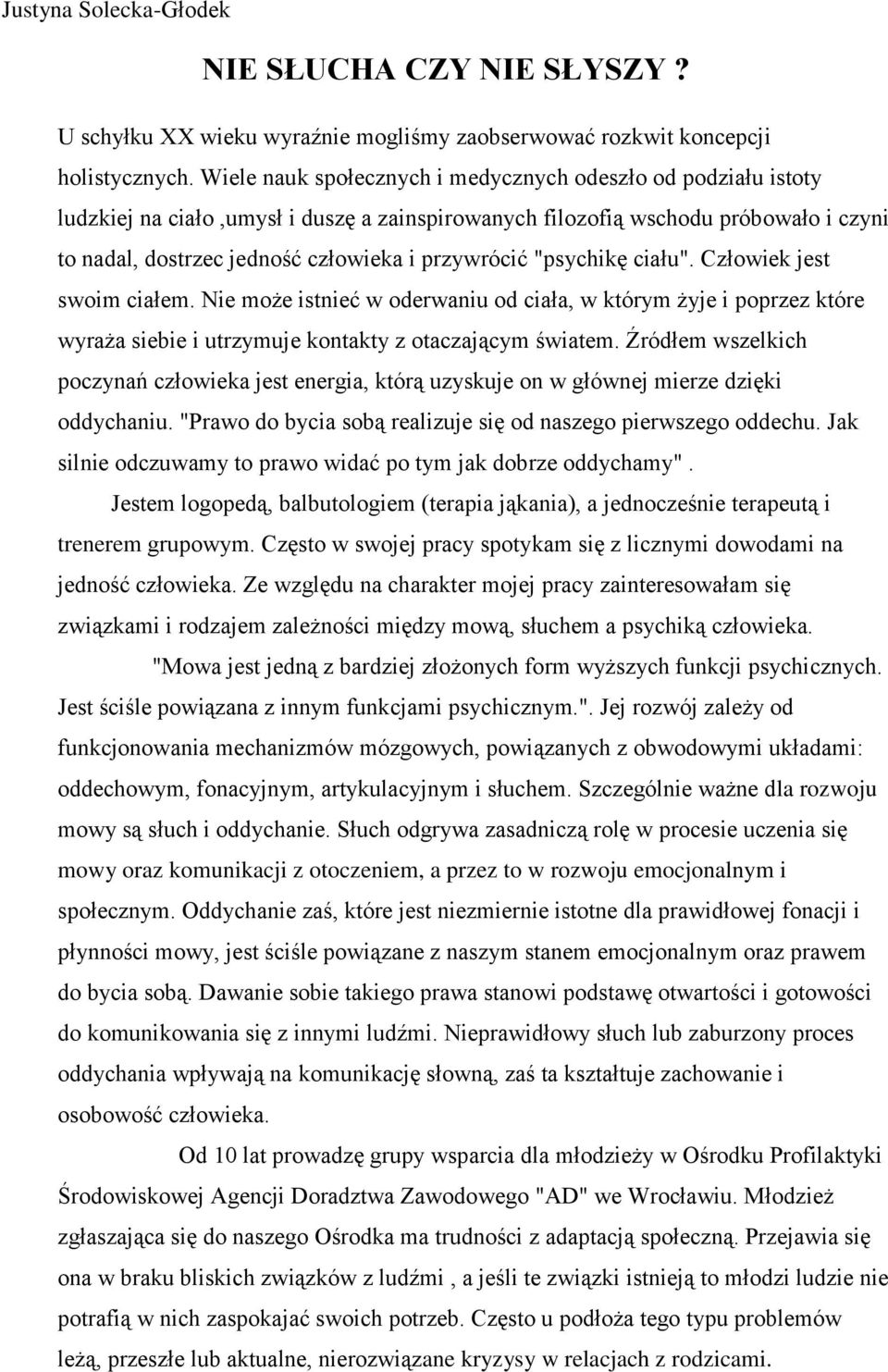 "psychikę ciału". Człowiek jest swoim ciałem. Nie może istnieć w oderwaniu od ciała, w którym żyje i poprzez które wyraża siebie i utrzymuje kontakty z otaczającym światem.