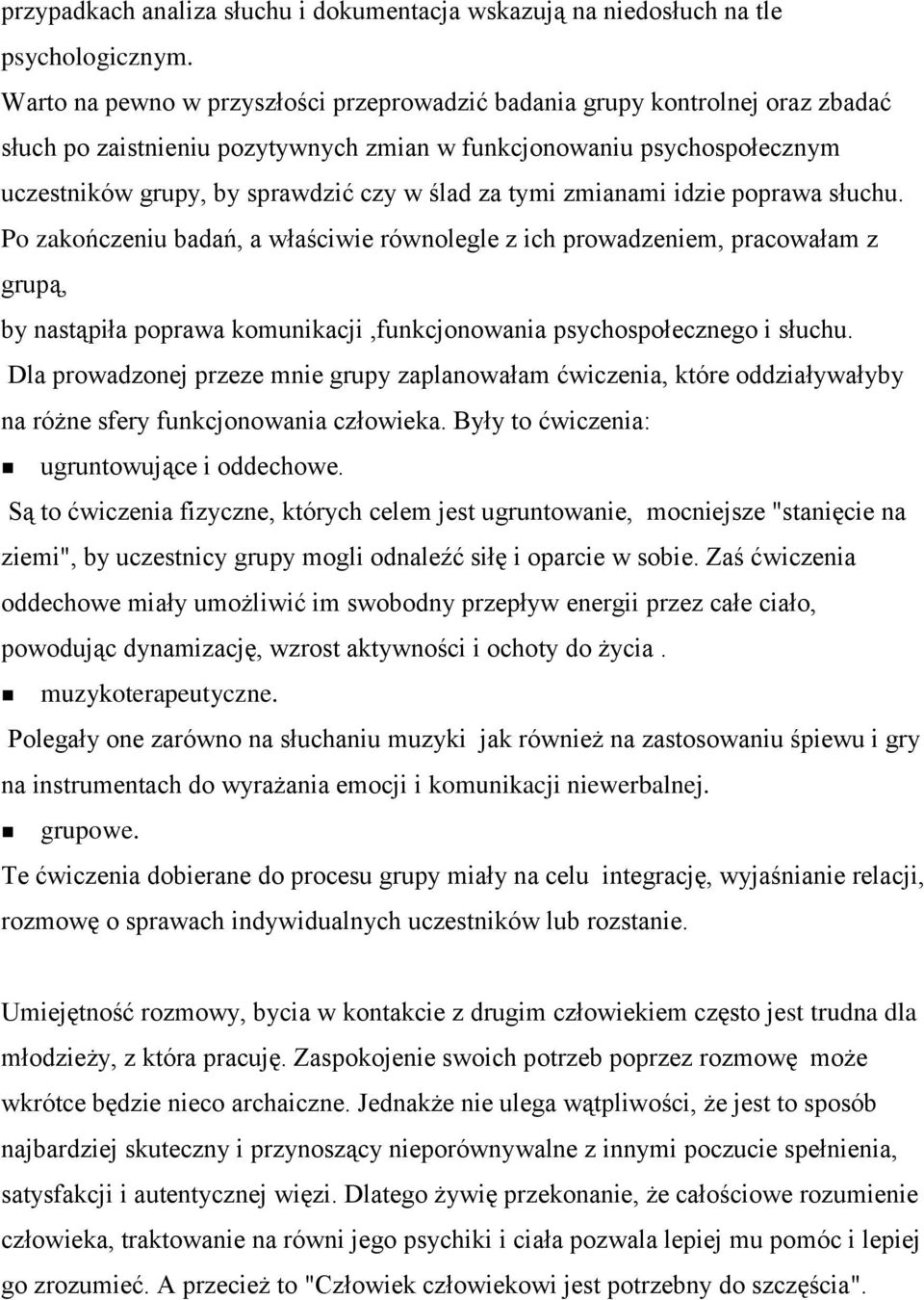 tymi zmianami idzie poprawa słuchu. Po zakończeniu badań, a właściwie równolegle z ich prowadzeniem, pracowałam z grupą, by nastąpiła poprawa komunikacji,funkcjonowania psychospołecznego i słuchu.