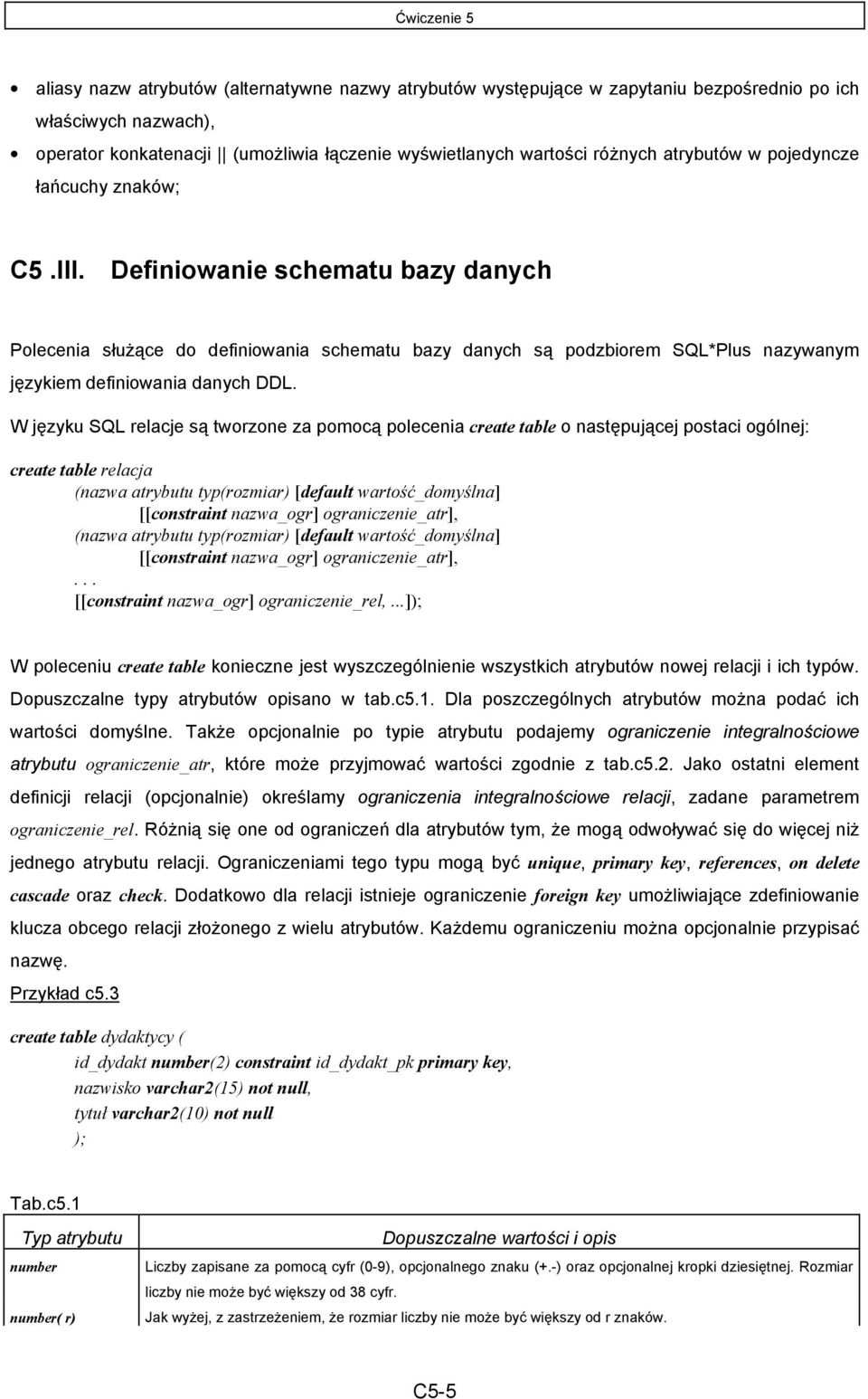 W języku SQL relacje są tworzone za pomocą polecenia create table o następującej postaci ogólnej: create table relacja (nazwa atrybutu typ(rozmiar) [default wartość_domyślna] [[constraint nazwa_ogr]