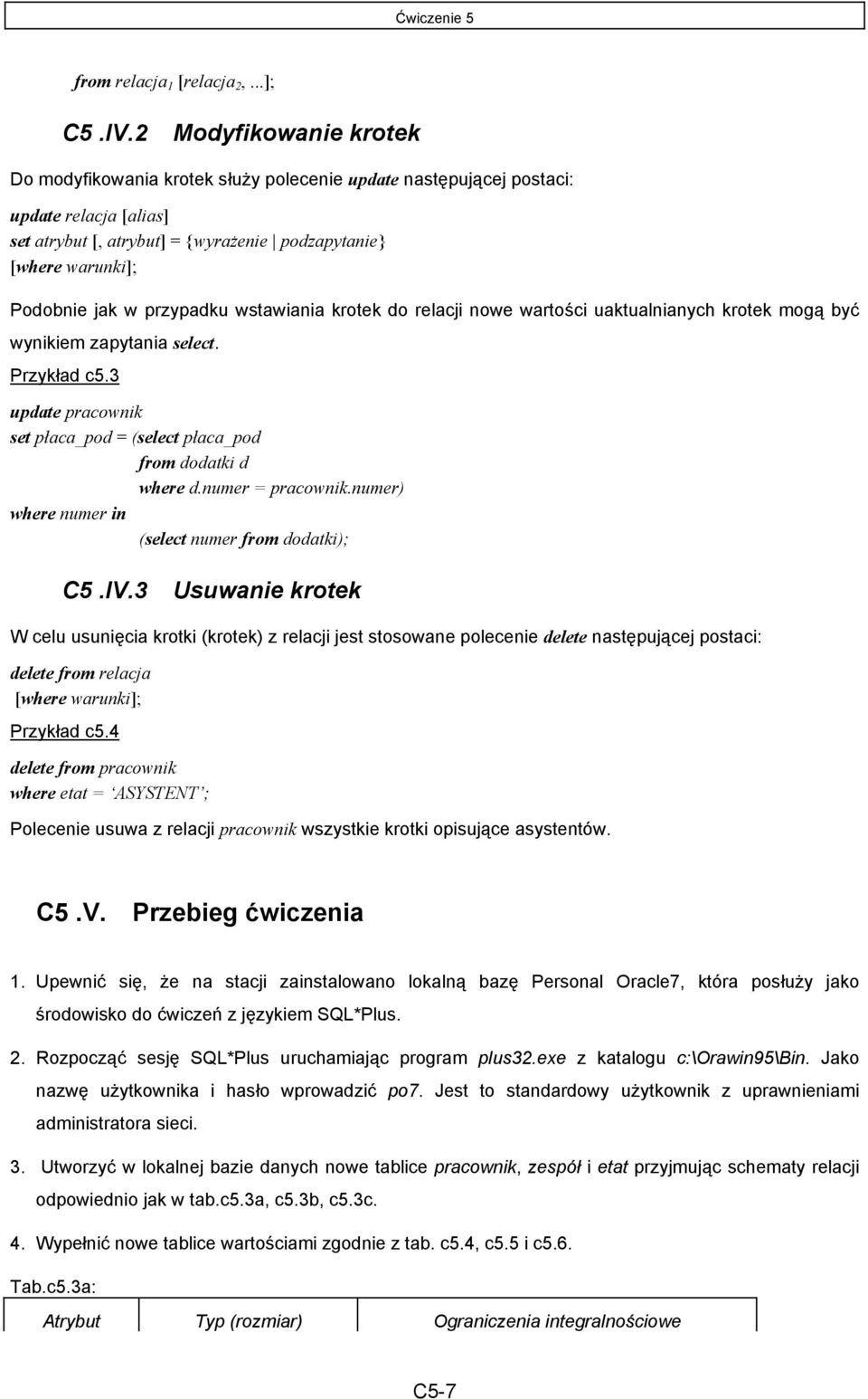 przypadku wstawiania krotek do relacji nowe wartości uaktualnianych krotek mogą być wynikiem zapytania select. Przykład c5.3 update pracownik set płaca_pod = (select płaca_pod from dodatki d where d.