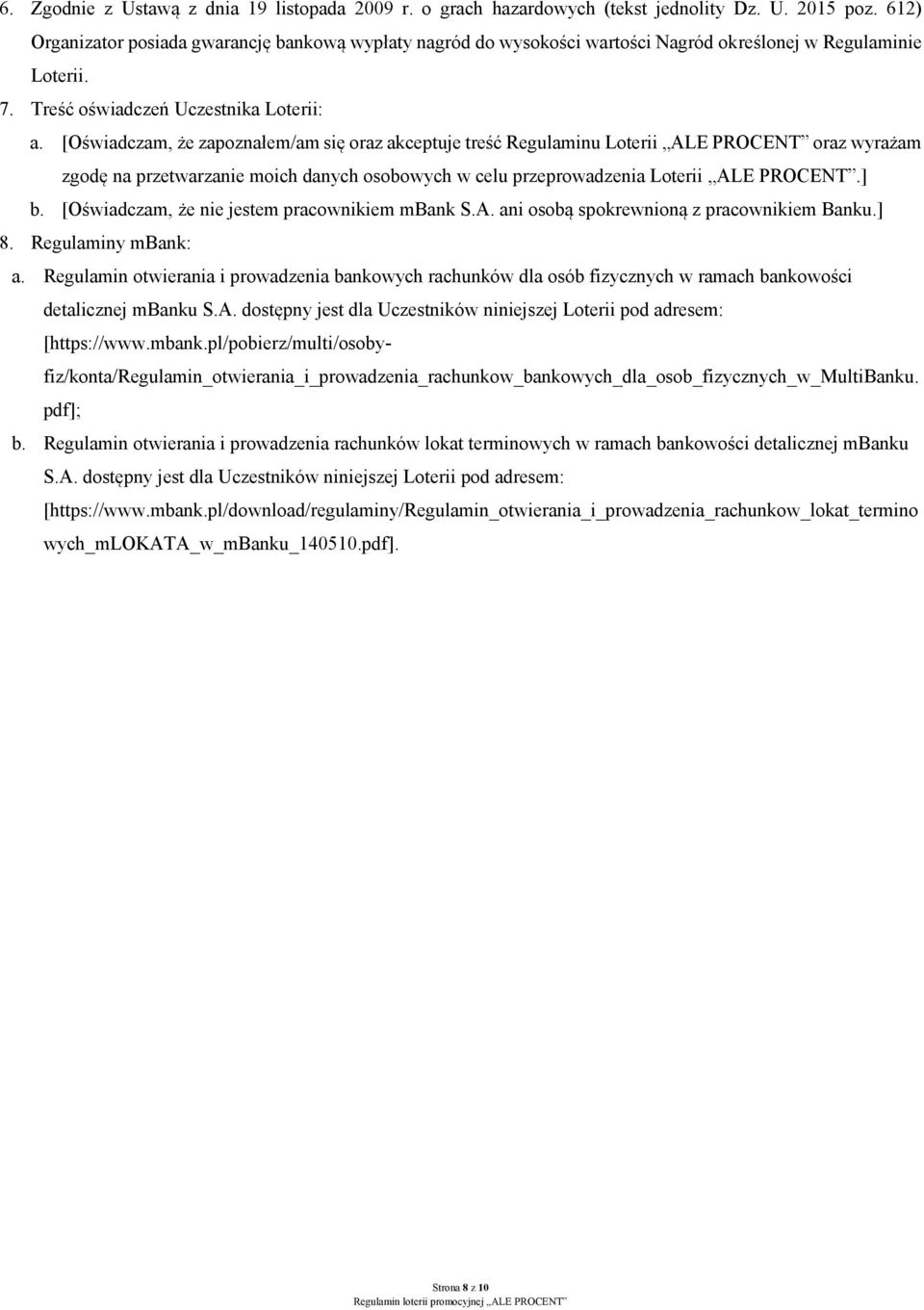 [Oświadczam, że zapoznałem/am się oraz akceptuje treść Regulaminu Loterii ALE PROCENT oraz wyrażam zgodę na przetwarzanie moich danych osobowych w celu przeprowadzenia Loterii ALE PROCENT.] b.