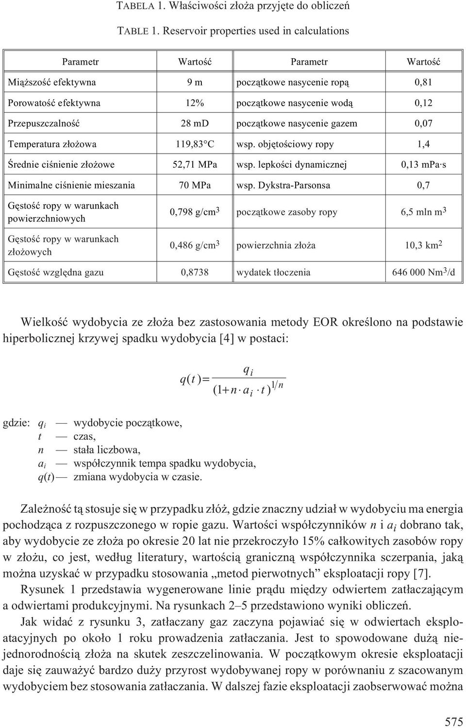 Przepuszczalnoœæ 28 md pocz¹tkowe nasycenie gazem 0,07 Temperatura z³o owa 119,83 C wsp. objêtoœciowy ropy 1,4 Œrednie ciœnienie z³o owe 52,71 MPa wsp.