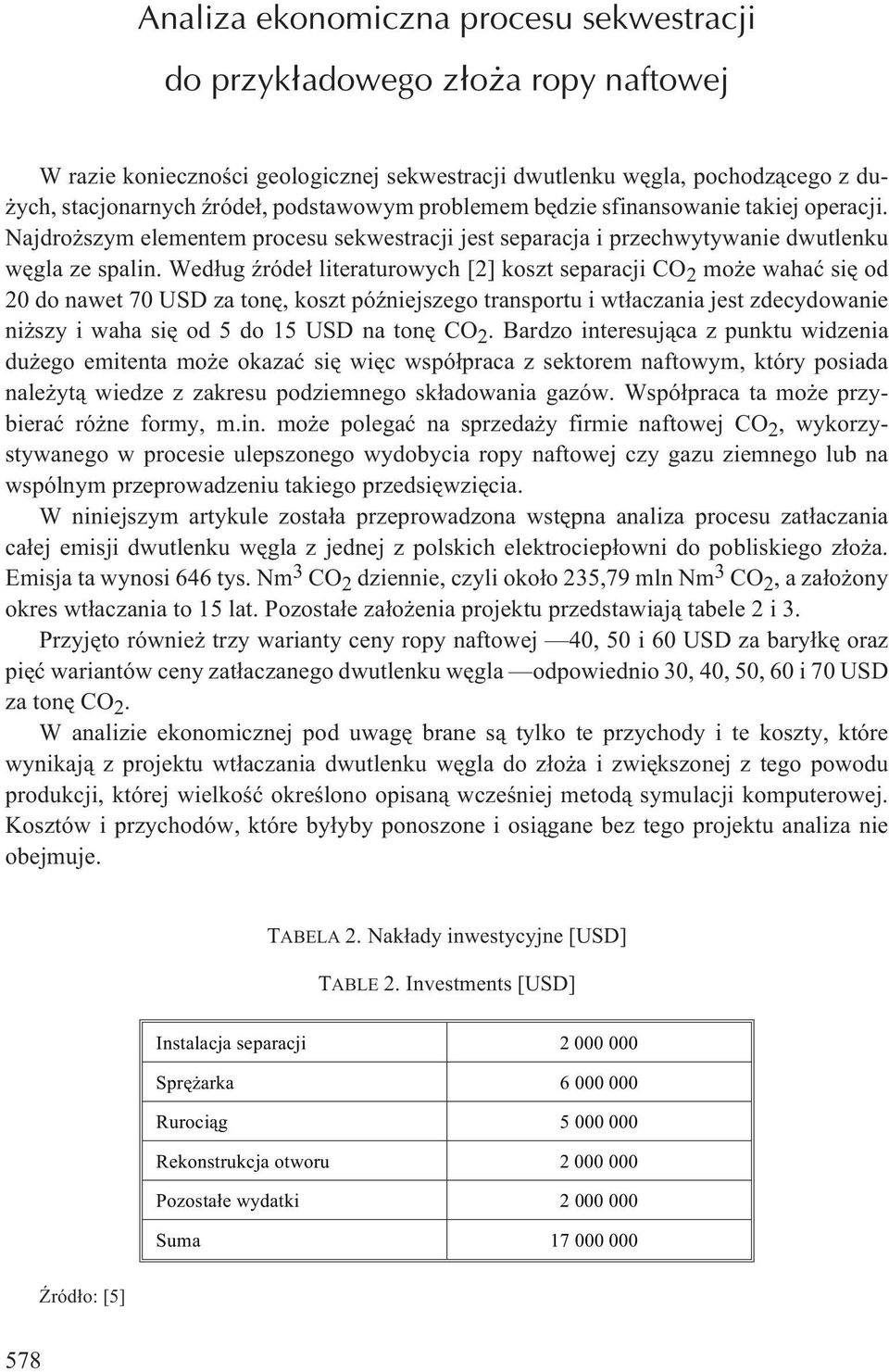 Wed³ug Ÿróde³ literaturowych [2] koszt separacji CO 2 mo e wahaæ siê od 20 do nawet 70 USD za tonê, koszt póÿniejszego transportu i wt³aczania jest zdecydowanie ni szy i waha siê od 5 do 15 USD na