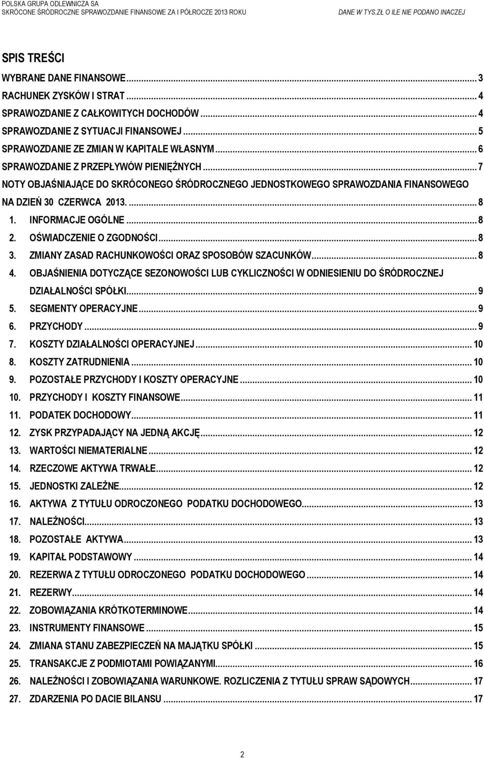 OŚWIADCZENIE O ZGODNOŚCI... 8 3. ZMIANY ZASAD RACHUNKOWOŚCI ORAZ SPOSOBÓW SZACUNKÓW... 8 4. OBJAŚNIENIA DOTYCZĄCE SEZONOWOŚCI LUB CYKLICZNOŚCI W ODNIESIENIU DO ŚRÓDROCZNEJ DZIAŁALNOŚCI SPÓŁKI... 9 5.