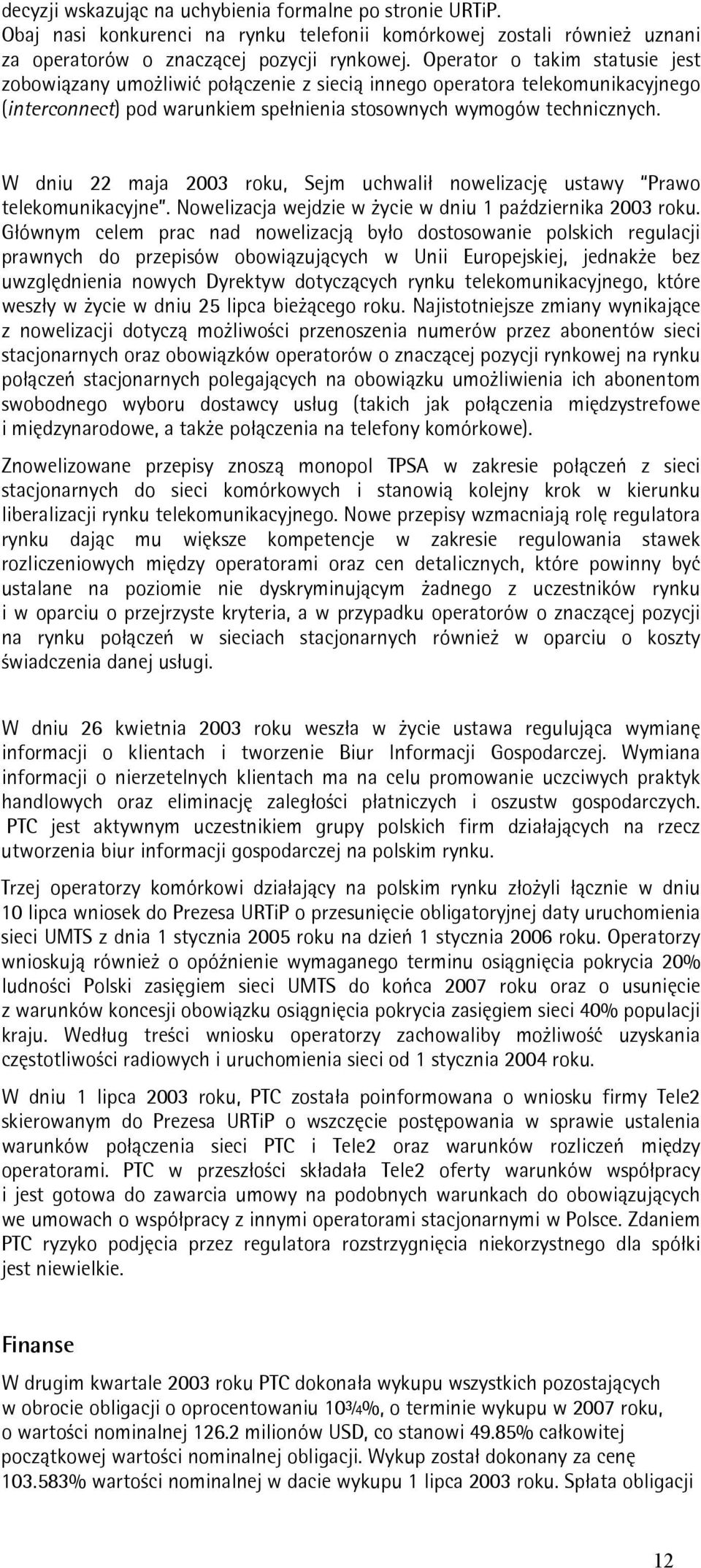 W dniu 22 maja 2003 roku, Sejm uchwalił nowelizację ustawy Prawo telekomunikacyjne. Nowelizacja wejdzie w życie w dniu 1 października 2003 roku.