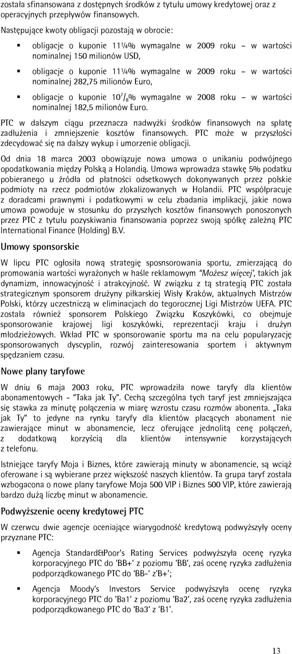 nominalnej 282,75 milionów Euro, obligacje o kuponie 10 7 / 8 % wymagalne w 2008 roku w wartości nominalnej 182,5 milionów Euro.