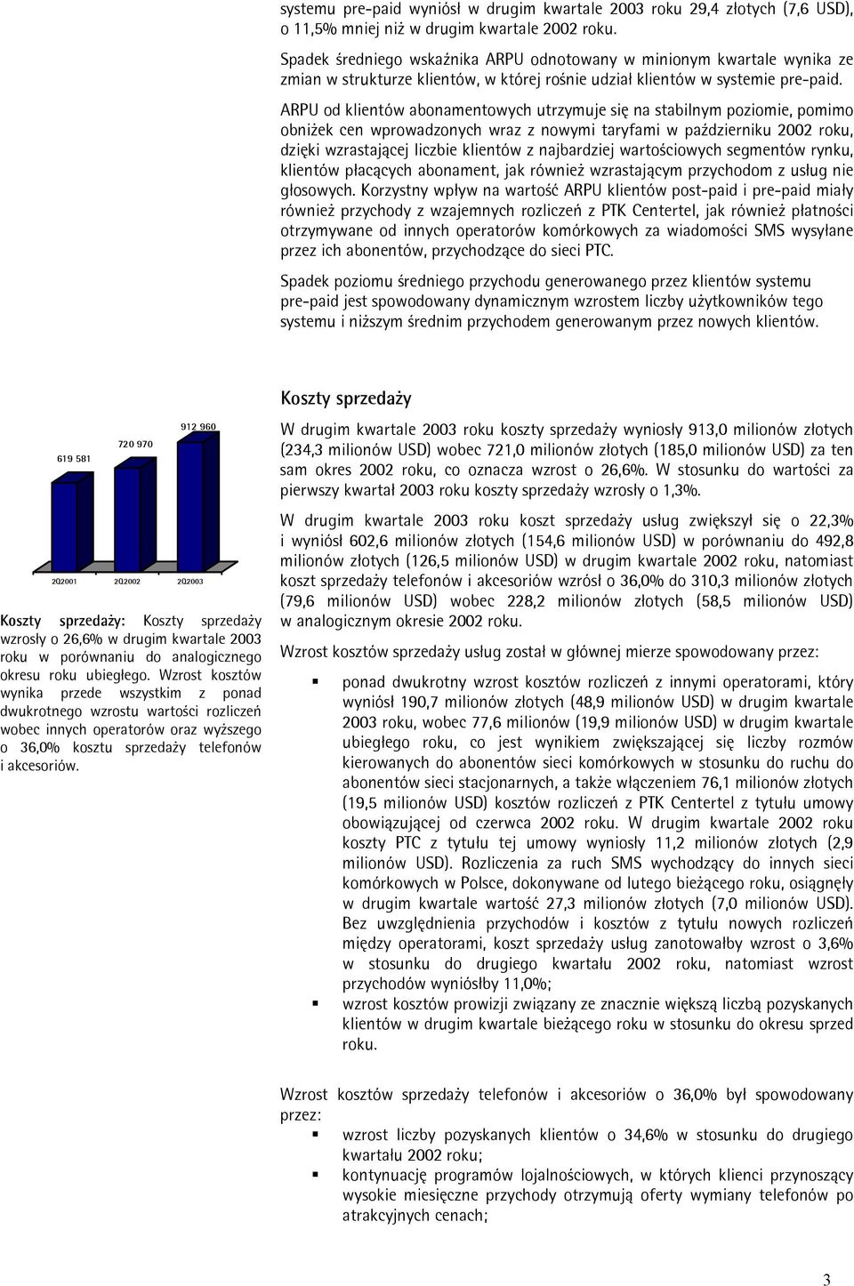 ARPU od klientów abonamentowych utrzymuje się na stabilnym poziomie, pomimo obniżek cen wprowadzonych wraz z nowymi taryfami w październiku 2002 roku, dzięki wzrastającej liczbie klientów z