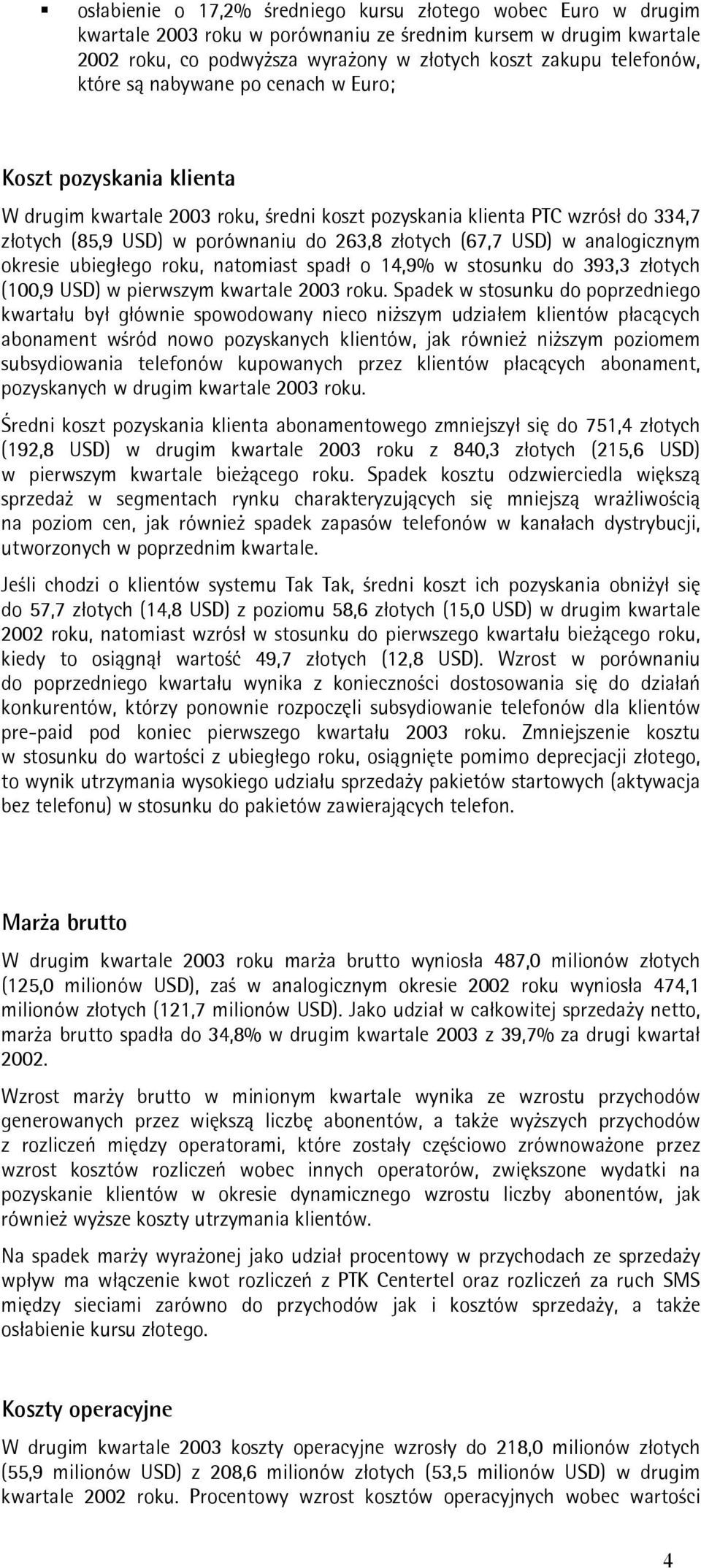 USD) w analogicznym okresie ubiegłego roku, natomiast spadł o 14,9% w stosunku do 393,3 złotych (100,9 USD) w pierwszym kwartale 2003 roku.