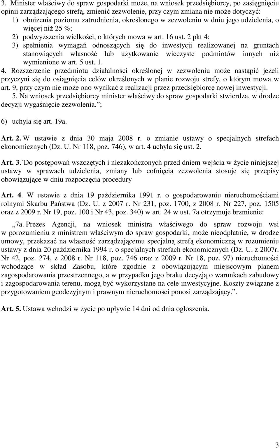 2 pkt 4; 3) spełnienia wymagań odnoszących się do inwestycji realizowanej na gruntach stanowiących własność lub uŝytkowanie wieczyste podmiotów innych niŝ wymienione w art. 5 ust. 1. 4. Rozszerzenie przedmiotu działalności określonej w zezwoleniu moŝe nastąpić jeŝeli przyczyni się do osiągnięcia celów określonych w planie rozwoju strefy, o którym mowa w art.