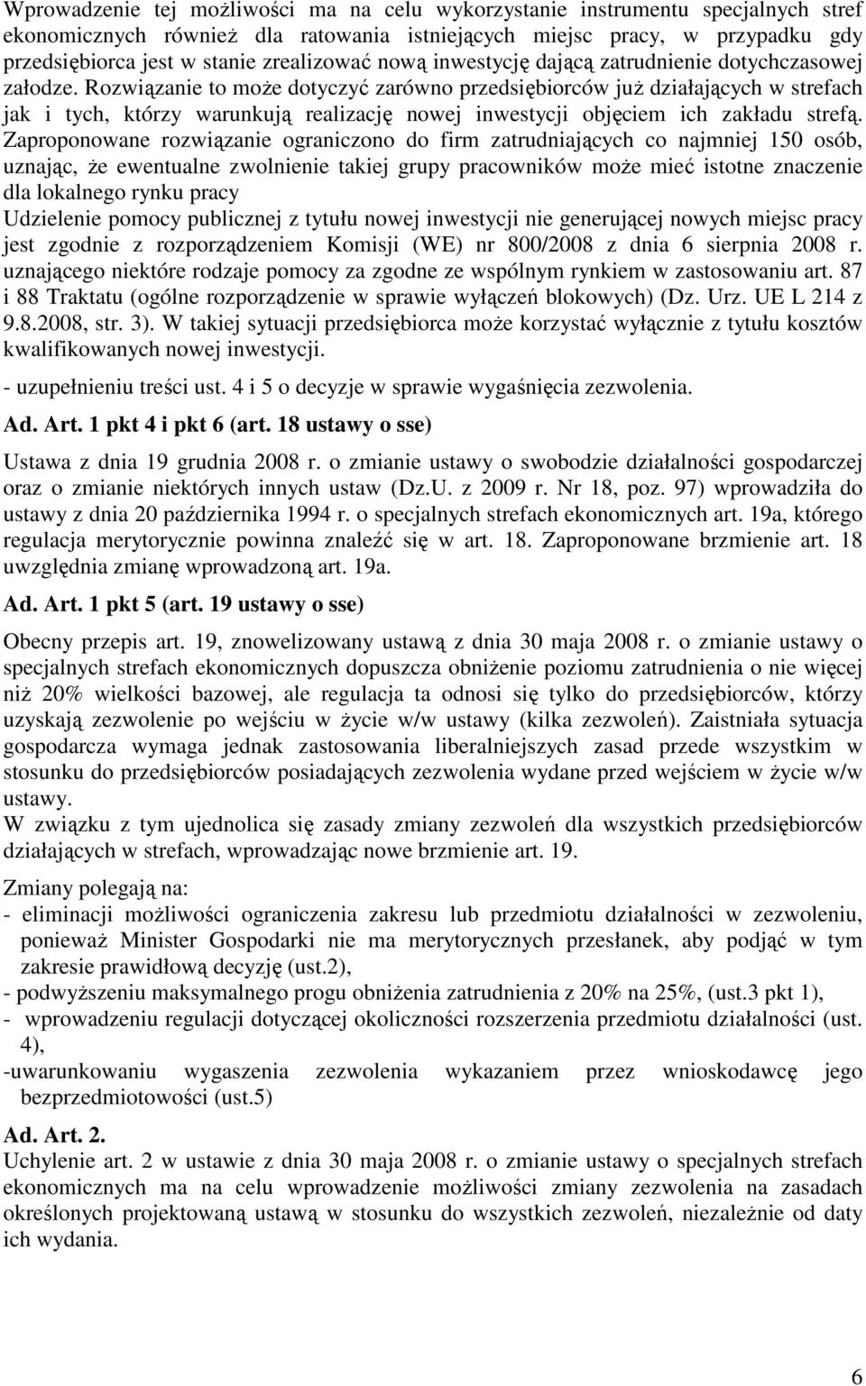 Rozwiązanie to moŝe dotyczyć zarówno przedsiębiorców juŝ działających w strefach jak i tych, którzy warunkują realizację nowej inwestycji objęciem ich zakładu strefą.