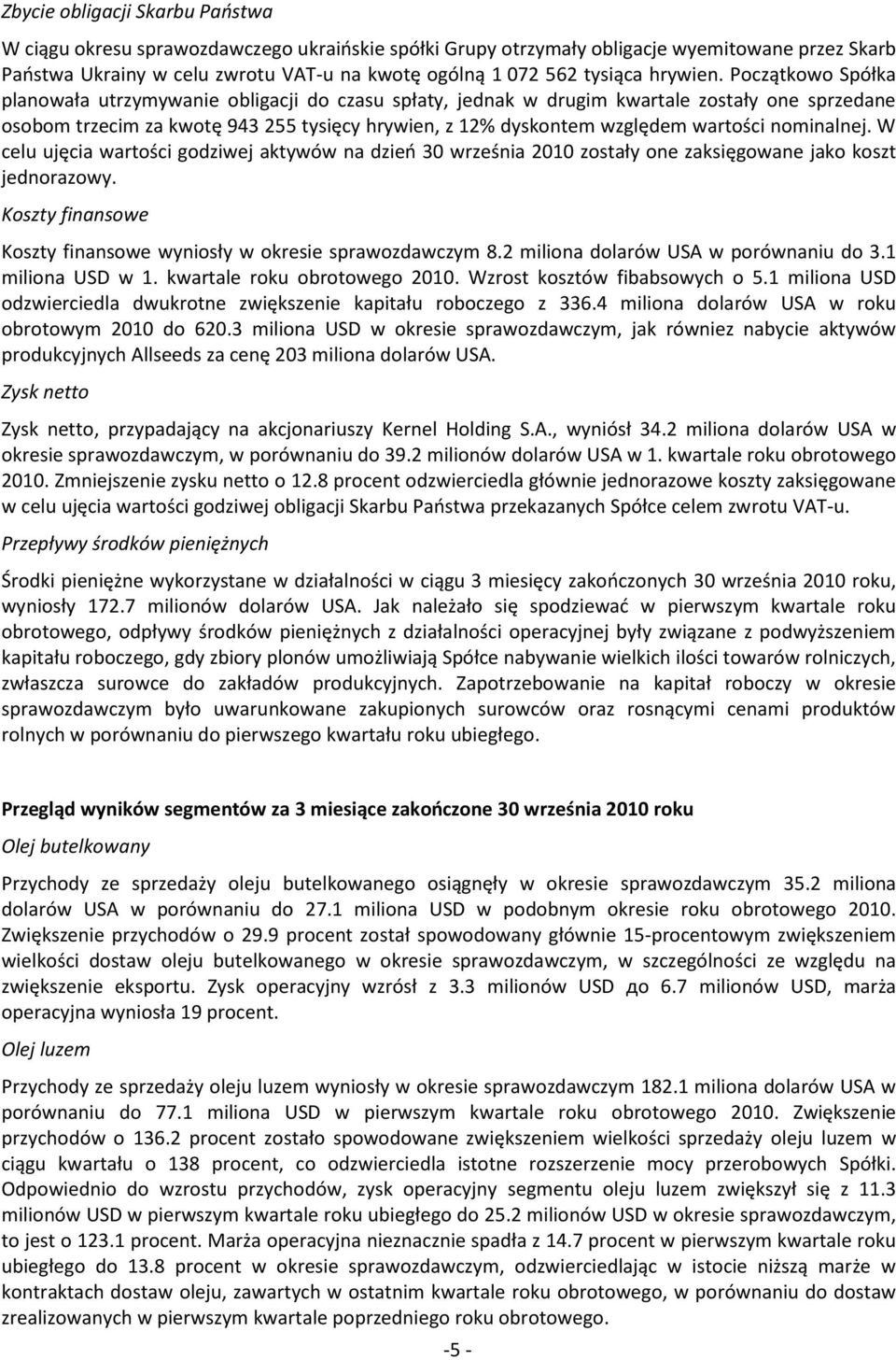 Początkowo Spółka planowała utrzymywanie obligacji do czasu spłaty, jednak w drugim kwartale zostały one sprzedane osobom trzecim za kwotę 943 255 tysięcy hrywien, z 12% dyskontem względem wartości