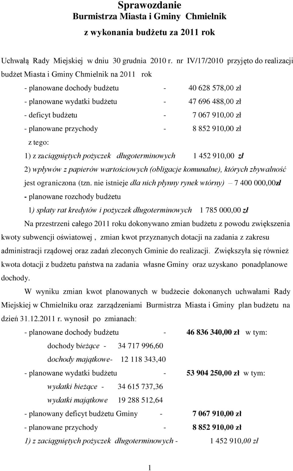 067 910,00 zł - planowane przychody - 8 852 910,00 zł z tego: 1) z zaciągniętych pożyczek długoterminowych 1 452 910,00 zł 2) wpływów z papierów wartościowych (obligacje komunalne), których