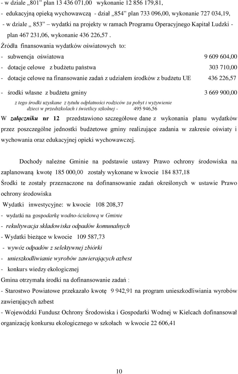 Źródła finansowania wydatków oświatowych to: - subwencja oświatowa 9 609 604,00 - dotacje celowe z budżetu państwa 303 710,00 - dotacje celowe na finansowanie zadań z udziałem środków z budżetu UE