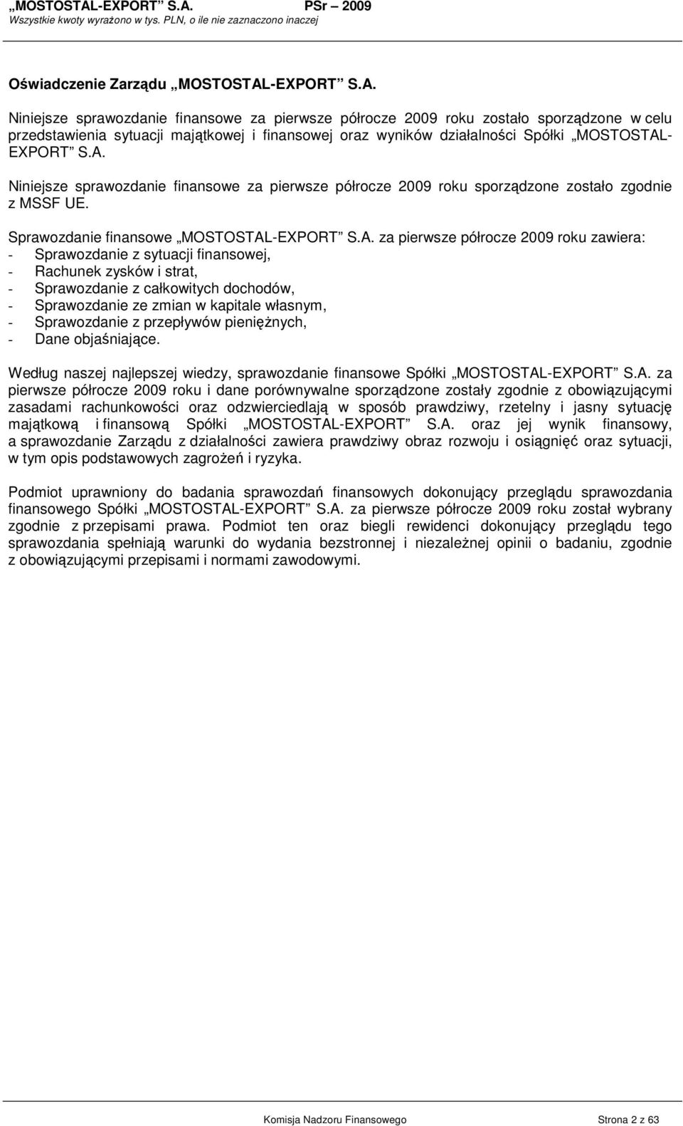 Niniejsze sprawozdanie finansowe za pierwsze półrocze 2009 roku zostało sporządzone w celu przedstawienia sytuacji majątkowej i finansowej oraz wyników działalności Spółki MOSTOSTAL