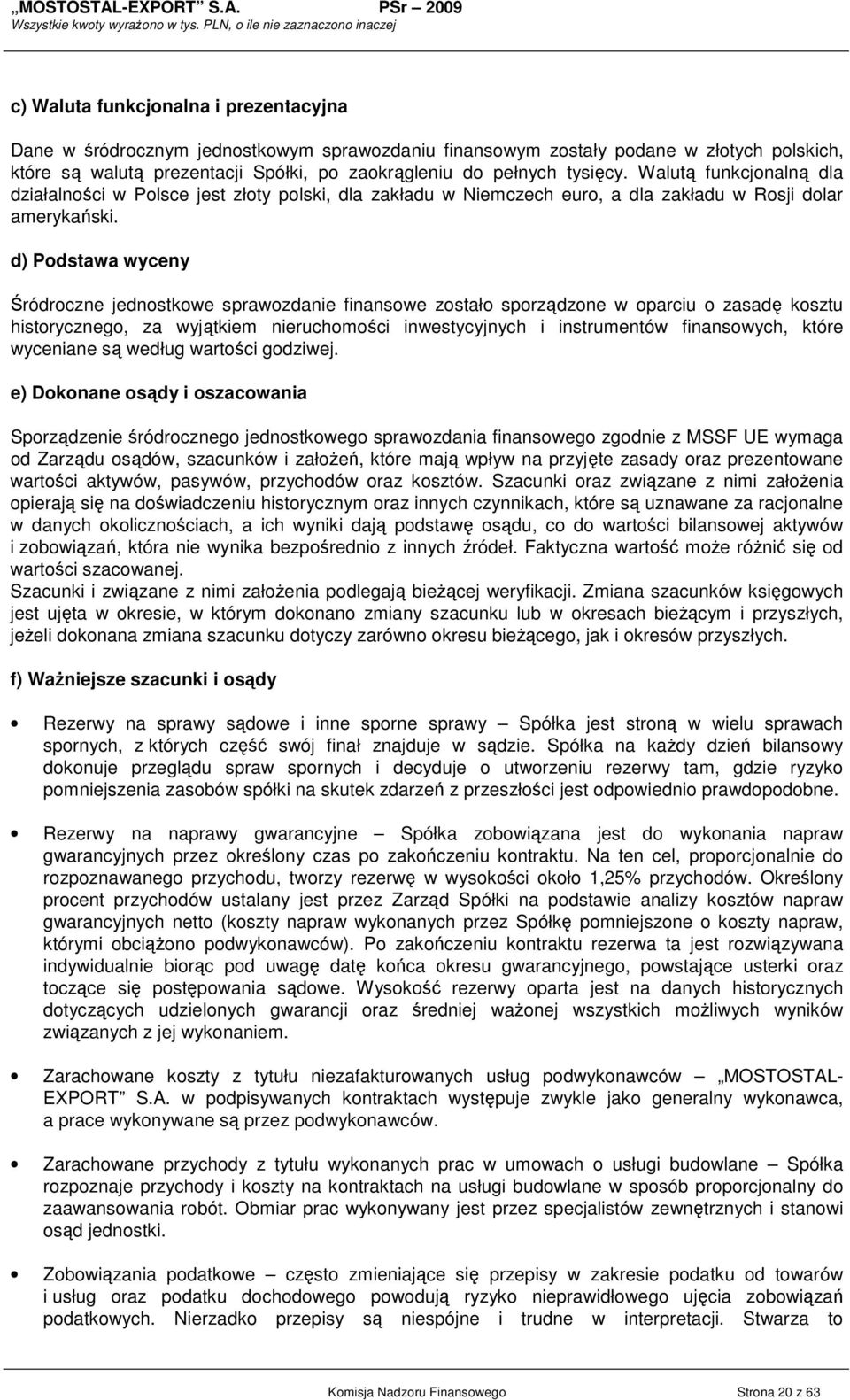 d) Podstawa wyceny Śródroczne jednostkowe sprawozdanie finansowe zostało sporządzone w oparciu o zasadę kosztu historycznego, za wyjątkiem nieruchomości inwestycyjnych i instrumentów finansowych,