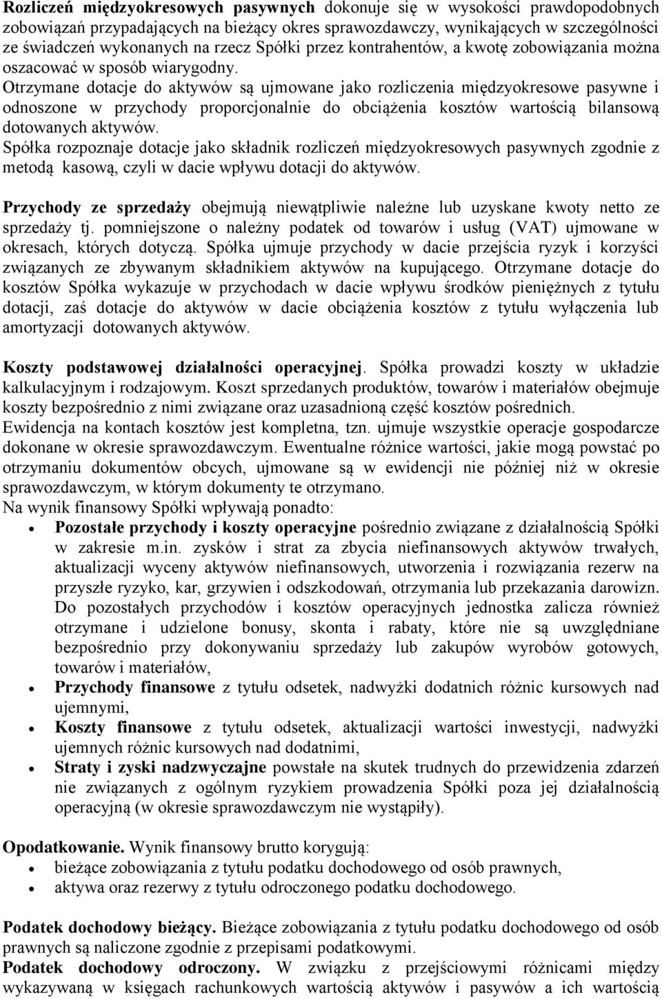 Otrzymane dotacje do aktywów są ujmowane jako rozliczenia międzyokresowe pasywne i odnoszone w przychody proporcjonalnie do obciążenia kosztów wartością bilansową dotowanych aktywów.