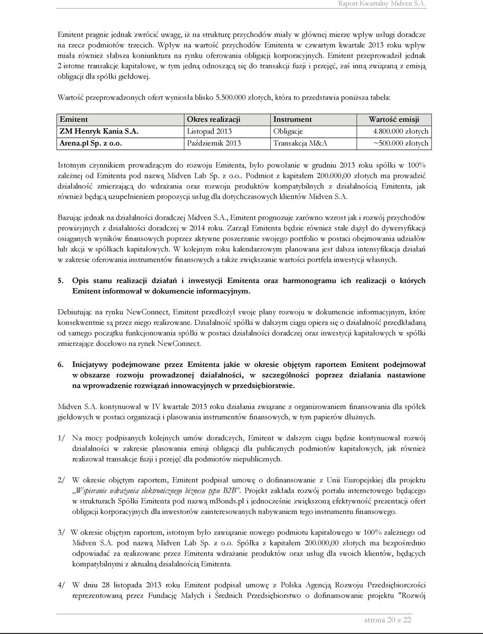 przejęć, zaś inną związaną z emisją obligacji dla spółki giełdowej Wartość przeprowadzonych ofert wyniosła blisko 5500000 złotych, która to przedstawia poniższa tabela: Emitent Okres realizacji