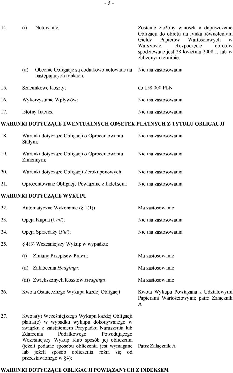 Istotny Interes: WARUNKI DOTYCZĄCE EWENTUALNYCH ODSETEK PŁATNYCH Z TYTUŁU OBLIGACJI 18. Warunki dotyczące Obligacji o Oprocentowaniu Stałym: 19.