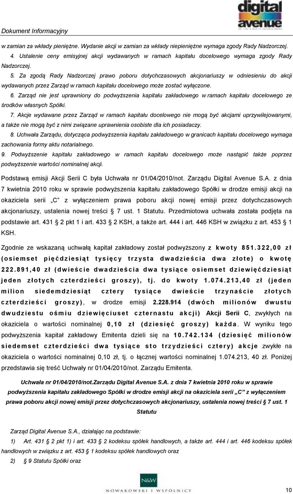 Za zgodą Rady Nadzorczej prawo poboru dotychczasowych akcjonariuszy w odniesieniu do akcji wydawanych przez Zarząd w ramach kapitału docelowego może zostać wyłączone. 6.