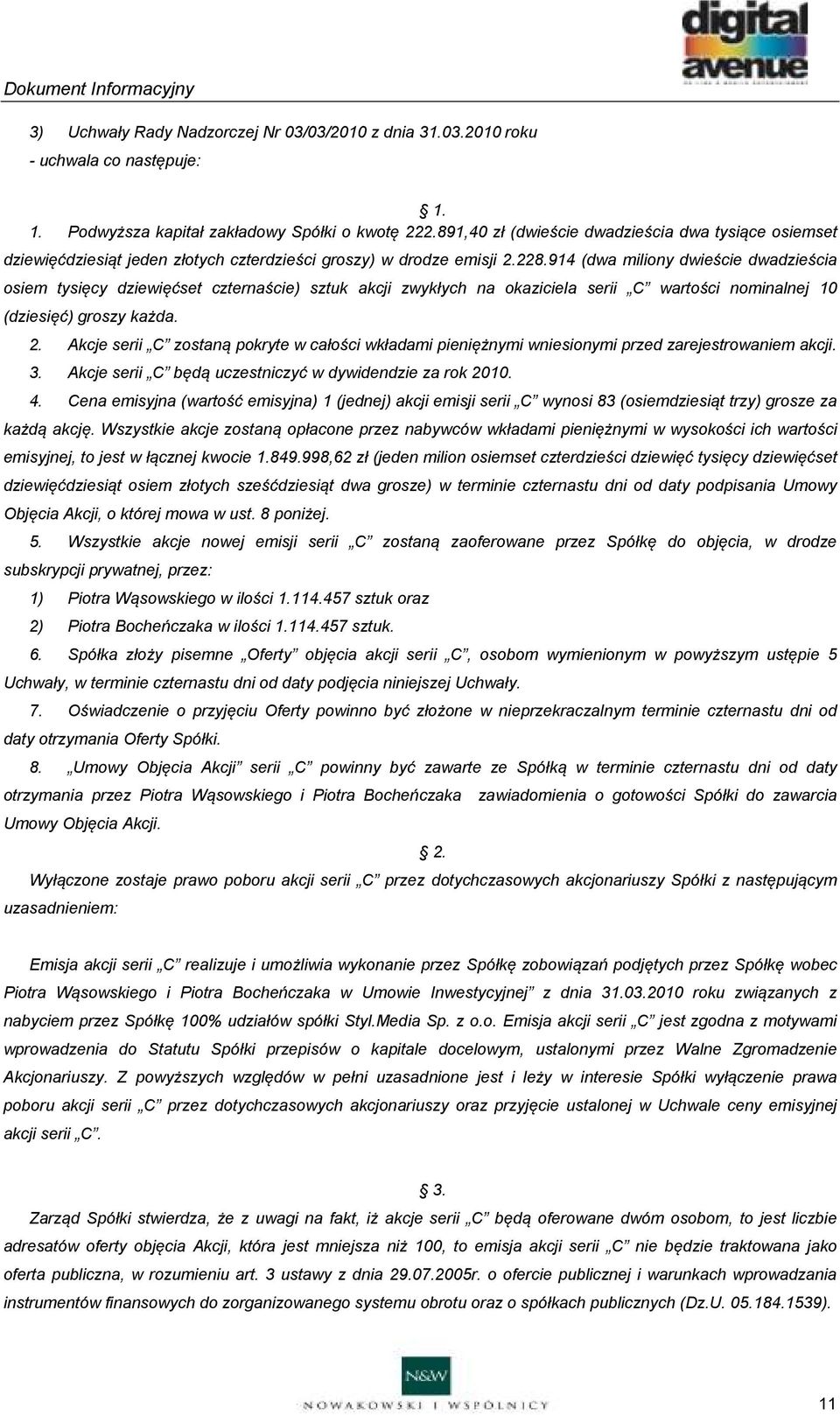 914 (dwa miliony dwieście dwadzieścia osiem tysięcy dziewięćset czternaście) sztuk akcji zwykłych na okaziciela serii C wartości nominalnej 1 (dziesięć) groszy każda. 2.