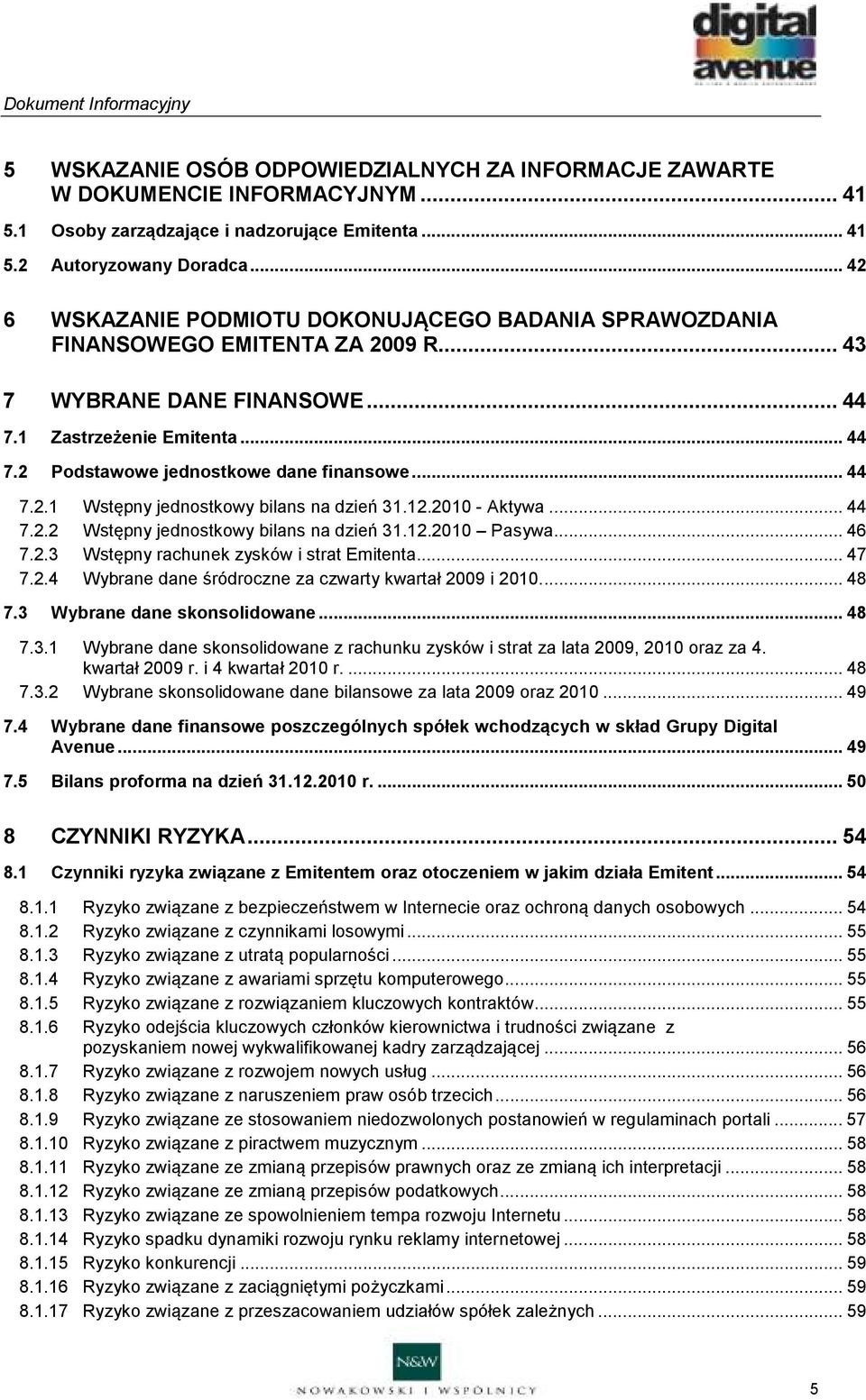 .. 44 7.2.1 Wstępny jednostkowy bilans na dzień 31.12.21 - Aktywa... 44 7.2.2 Wstępny jednostkowy bilans na dzień 31.12.21 Pasywa... 46 7.2.3 Wstępny rachunek zysków i strat Emitenta... 47 7.2.4 Wybrane dane śródroczne za czwarty kwartał 29 i 21.