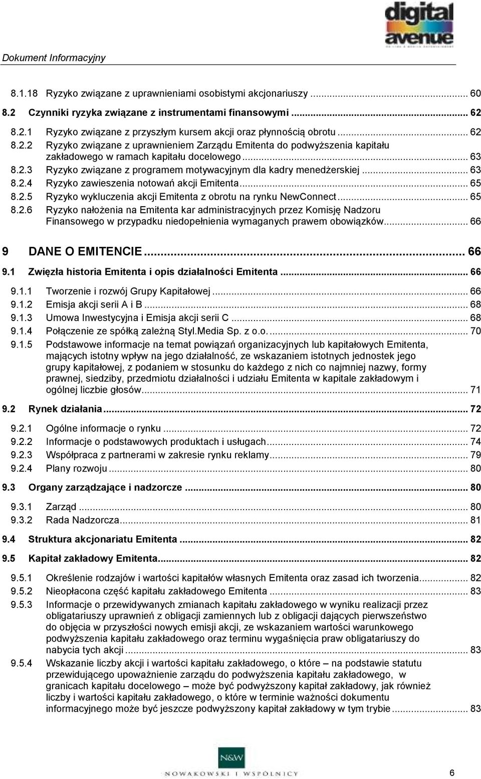 .. 63 8.2.4 Ryzyko zawieszenia notowań akcji Emitenta... 65 8.2.5 Ryzyko wykluczenia akcji Emitenta z obrotu na rynku NewConnect... 65 8.2.6 Ryzyko nałożenia na Emitenta kar administracyjnych przez Komisję Nadzoru Finansowego w przypadku niedopełnienia wymaganych prawem obowiązków.