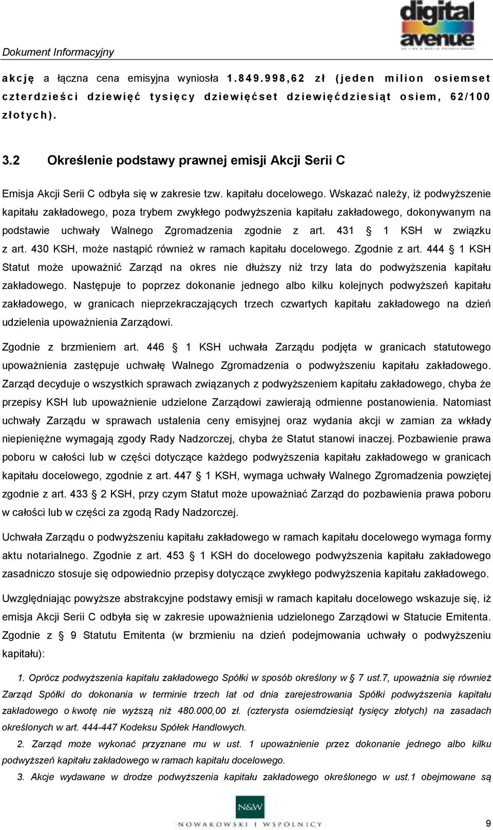 Wskazać należy, iż podwyższenie kapitału zakładowego, poza trybem zwykłego podwyższenia kapitału zakładowego, dokonywanym na podstawie uchwały Walnego Zgromadzenia zgodnie z art.