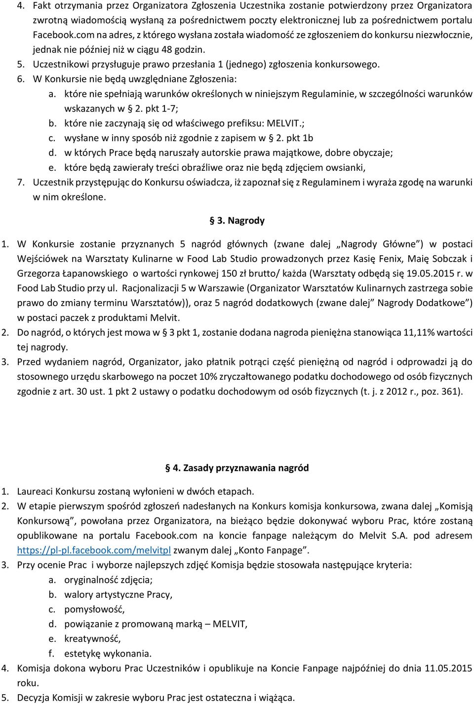 Uczestnikowi przysługuje prawo przesłania 1 (jednego) zgłoszenia konkursowego. 6. W Konkursie nie będą uwzględniane Zgłoszenia: a.