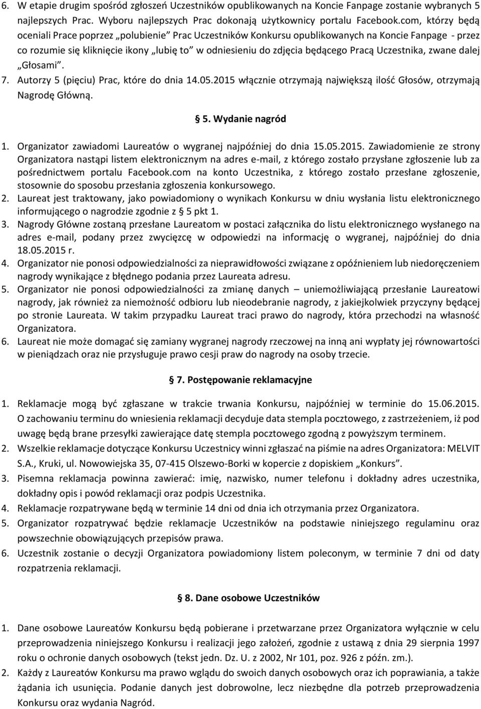 Uczestnika, zwane dalej Głosami. 7. Autorzy 5 (pięciu) Prac, które do dnia 14.05.2015 włącznie otrzymają największą ilość Głosów, otrzymają Nagrodę Główną. 5. Wydanie nagród 1.