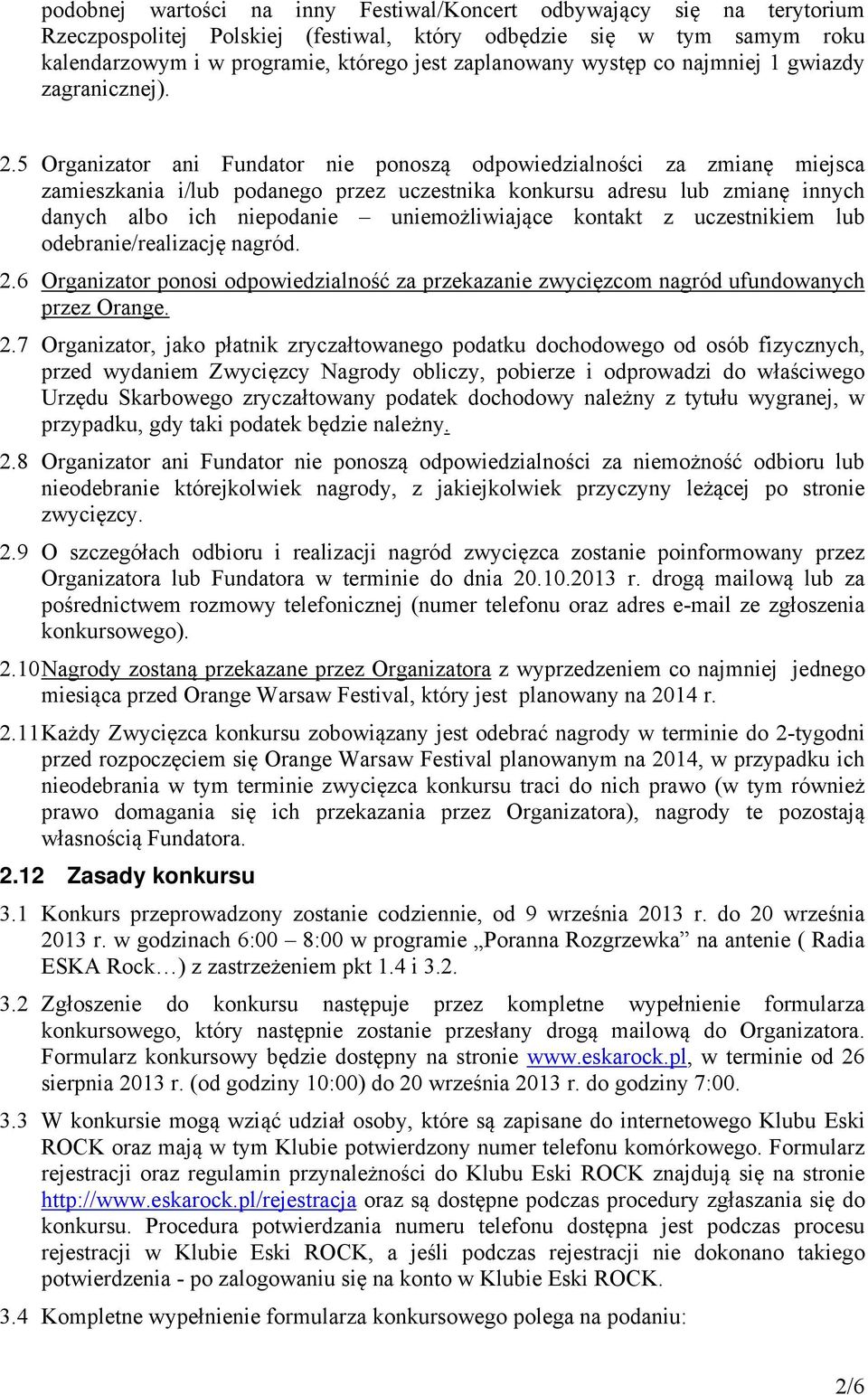 5 Organizator ani Fundator nie ponoszą odpowiedzialności za zmianę miejsca zamieszkania i/lub podanego przez uczestnika konkursu adresu lub zmianę innych danych albo ich niepodanie uniemożliwiające