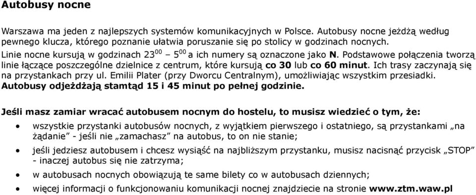 Ich trasy zaczynają się na przystankach przy ul. Emilii Plater (przy Dworcu Centralnym), umożliwiając wszystkim przesiadki. Autobusy odjeżdżają stamtąd 15 i 45 minut po pełnej godzinie.