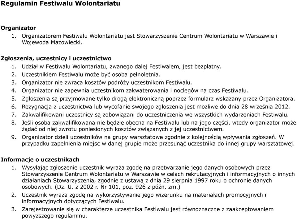 Organizator nie zwraca kosztów podróży uczestnikom Festiwalu. 4. Organizator nie zapewnia uczestnikom zakwaterowania i noclegów na czas Festiwalu. 5.